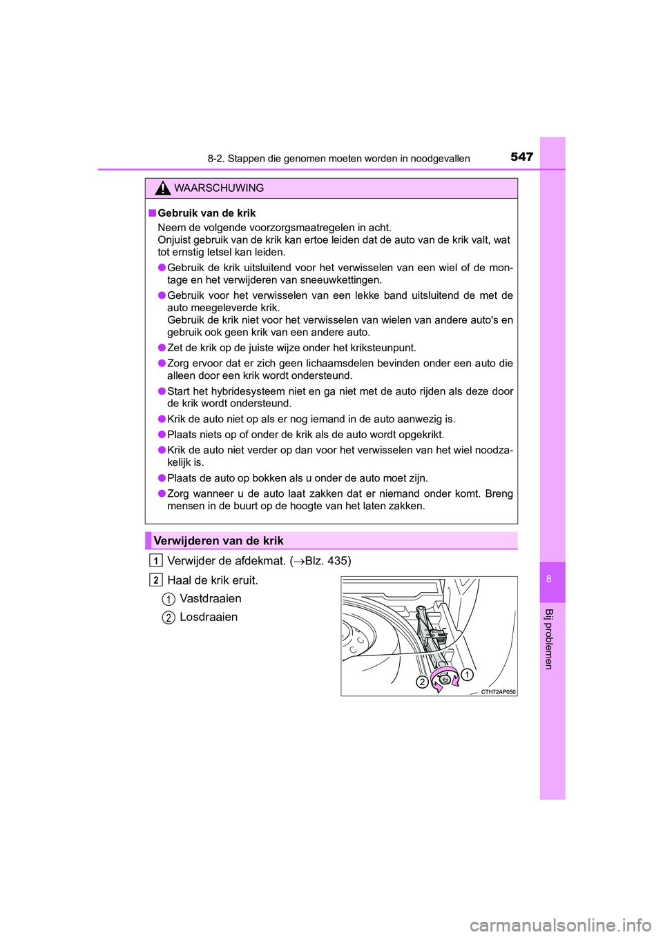 TOYOTA AURIS HYBRID 2018 Instructieboekje (in Dutch) 5478-2. Stappen die genomen moeten worden in noodgevallen
UK AURIS_HV_HB_EE
8
Bij problemen
Verwijder de afdekmat. (Blz. 435)
Haal de krik eruit.
Vastdraaien
Losdraaien
WAARSCHUWING
■Gebruik van TOYOTA AURIS HYBRID 2018 Instructieboekje (in Dutch) 5478-2. Stappen die genomen moeten worden in noodgevallen
UK AURIS_HV_HB_EE
8
Bij problemen
Verwijder de afdekmat. (Blz. 435)
Haal de krik eruit.
Vastdraaien
Losdraaien
WAARSCHUWING
■Gebruik van