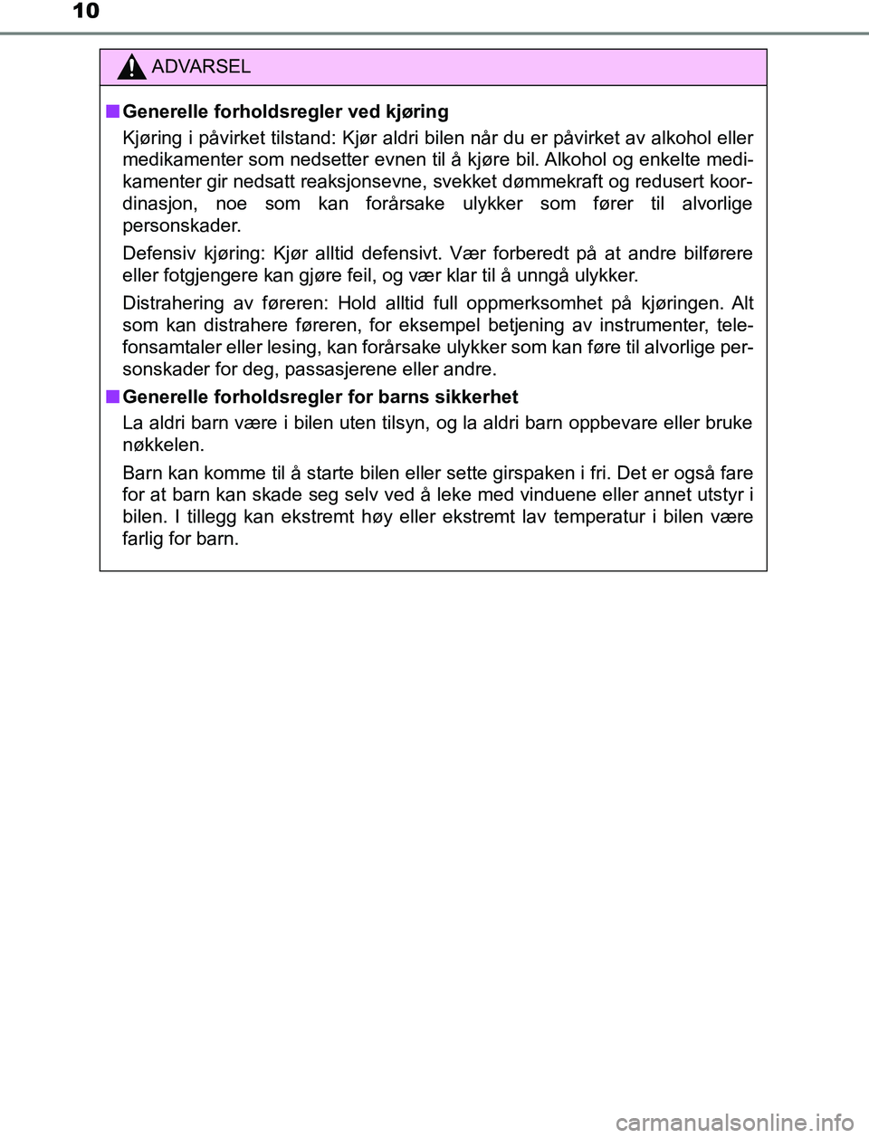 TOYOTA AURIS HYBRID 2017 Instruksjoner for bruk (in Norwegian) 10
UK AURIS_HV_HB_EE (OM12L07NO)
ADVARSEL
n Generelle forholdsregler ved kjøring
Kjøring i påvirket tilstand: Kjør aldri bi len når du er påvirket av alkohol eller
medikamenter som nedsetter evn TOYOTA AURIS HYBRID 2017 Instruksjoner for bruk (in Norwegian) 10
UK AURIS_HV_HB_EE (OM12L07NO)
ADVARSEL
n Generelle forholdsregler ved kjøring
Kjøring i påvirket tilstand: Kjør aldri bi len når du er påvirket av alkohol eller
medikamenter som nedsetter evn