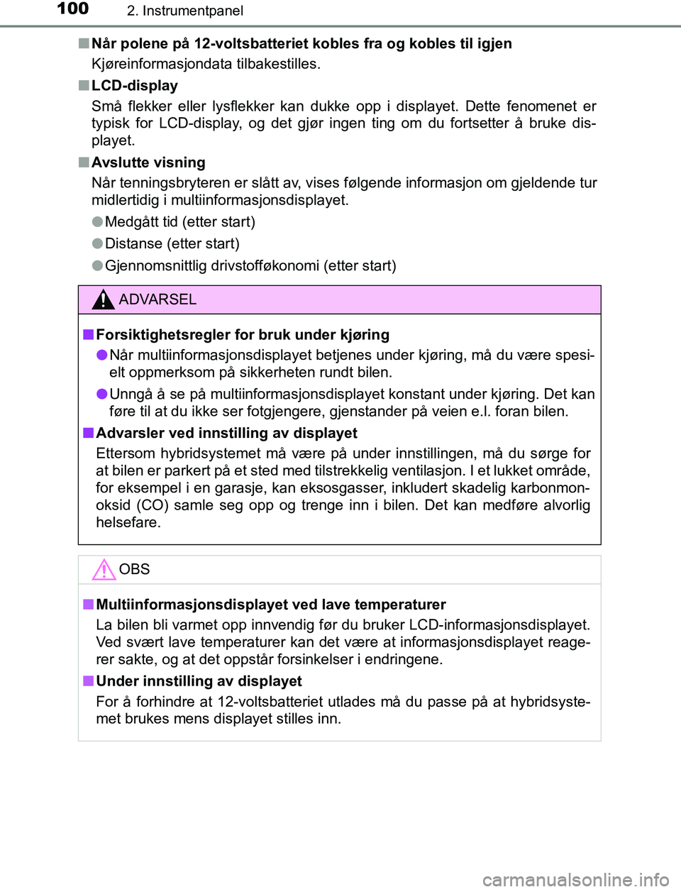TOYOTA AURIS HYBRID 2017 Instruksjoner for bruk (in Norwegian) 1002. Instrumentpanel
UK AURIS_HV_HB_EE (OM12L07NO)n
Når polene på 12-voltsbatteriet kobles fra og kobles til igjen
Kjøreinformasjondata tilbakestilles.
n LCD-display
Små flekker eller lysflekker TOYOTA AURIS HYBRID 2017 Instruksjoner for bruk (in Norwegian) 1002. Instrumentpanel
UK AURIS_HV_HB_EE (OM12L07NO)n
Når polene på 12-voltsbatteriet kobles fra og kobles til igjen
Kjøreinformasjondata tilbakestilles.
n LCD-display
Små flekker eller lysflekker