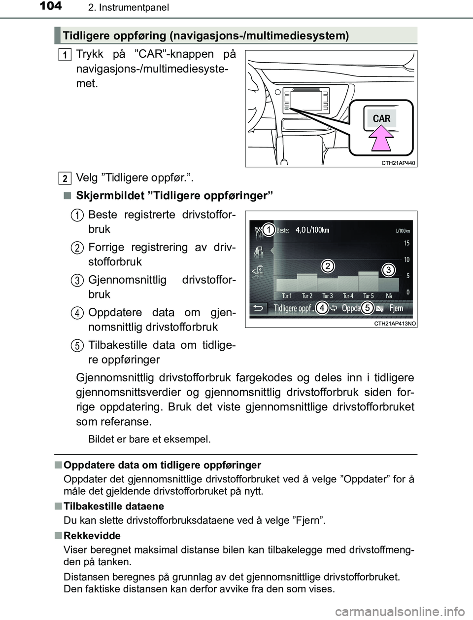 TOYOTA AURIS HYBRID 2017 Instruksjoner for bruk (in Norwegian) 1042. Instrumentpanel
UK AURIS_HV_HB_EE (OM12L07NO)
Trykk på ”CAR”-knappen på
navigasjons-/multimediesyste-
met.
Velg ”Tidligere oppfør.”.
nSkjermbildet ”Tidligere oppføringer”Beste re TOYOTA AURIS HYBRID 2017 Instruksjoner for bruk (in Norwegian) 1042. Instrumentpanel
UK AURIS_HV_HB_EE (OM12L07NO)
Trykk på ”CAR”-knappen på
navigasjons-/multimediesyste-
met.
Velg ”Tidligere oppfør.”.
nSkjermbildet ”Tidligere oppføringer”Beste re