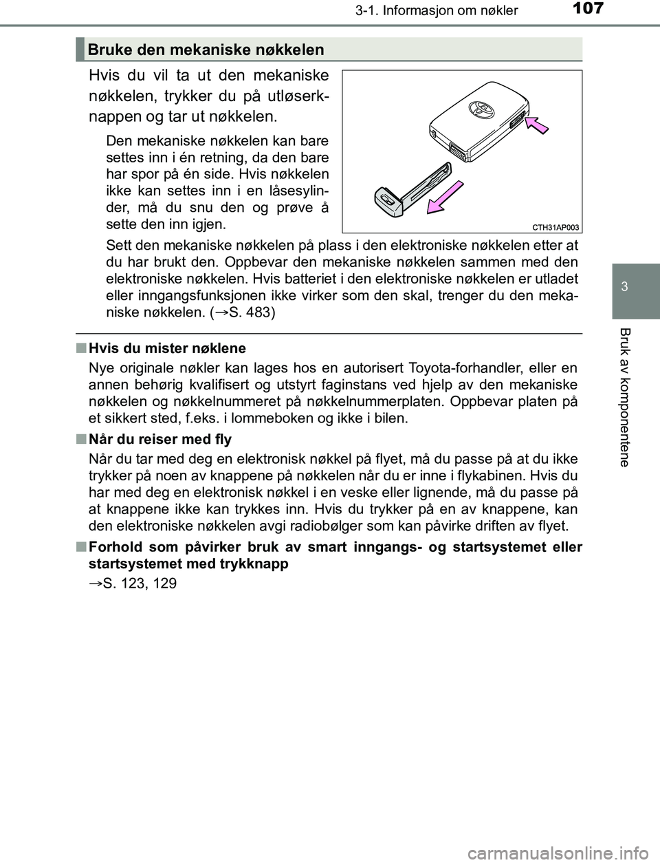 TOYOTA AURIS HYBRID 2017 Instruksjoner for bruk (in Norwegian) 1073-1. Informasjon om nøkler
UK AURIS_HV_HB_EE (OM12L07NO)
3
Bruk av komponentene
Hvis du vil ta ut den mekaniske
nøkkelen, trykker du på utløserk-
nappen og tar ut nøkkelen.
Den mekaniske nøkk TOYOTA AURIS HYBRID 2017 Instruksjoner for bruk (in Norwegian) 1073-1. Informasjon om nøkler
UK AURIS_HV_HB_EE (OM12L07NO)
3
Bruk av komponentene
Hvis du vil ta ut den mekaniske
nøkkelen, trykker du på utløserk-
nappen og tar ut nøkkelen.
Den mekaniske nøkk