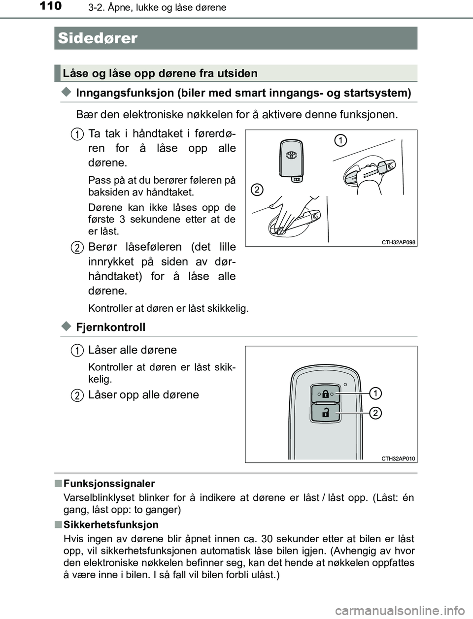 TOYOTA AURIS HYBRID 2017 Instruksjoner for bruk (in Norwegian) 110
UK AURIS_HV_HB_EE (OM12L07NO)
3-2. Åpne, lukke og låse dørene
uInngangsfunksjon (biler med smart inngangs- og startsystem)
Bær den elektroniske nøkkelen for å aktivere denne funksjonen.Ta ta TOYOTA AURIS HYBRID 2017 Instruksjoner for bruk (in Norwegian) 110
UK AURIS_HV_HB_EE (OM12L07NO)
3-2. Åpne, lukke og låse dørene
uInngangsfunksjon (biler med smart inngangs- og startsystem)
Bær den elektroniske nøkkelen for å aktivere denne funksjonen.Ta ta