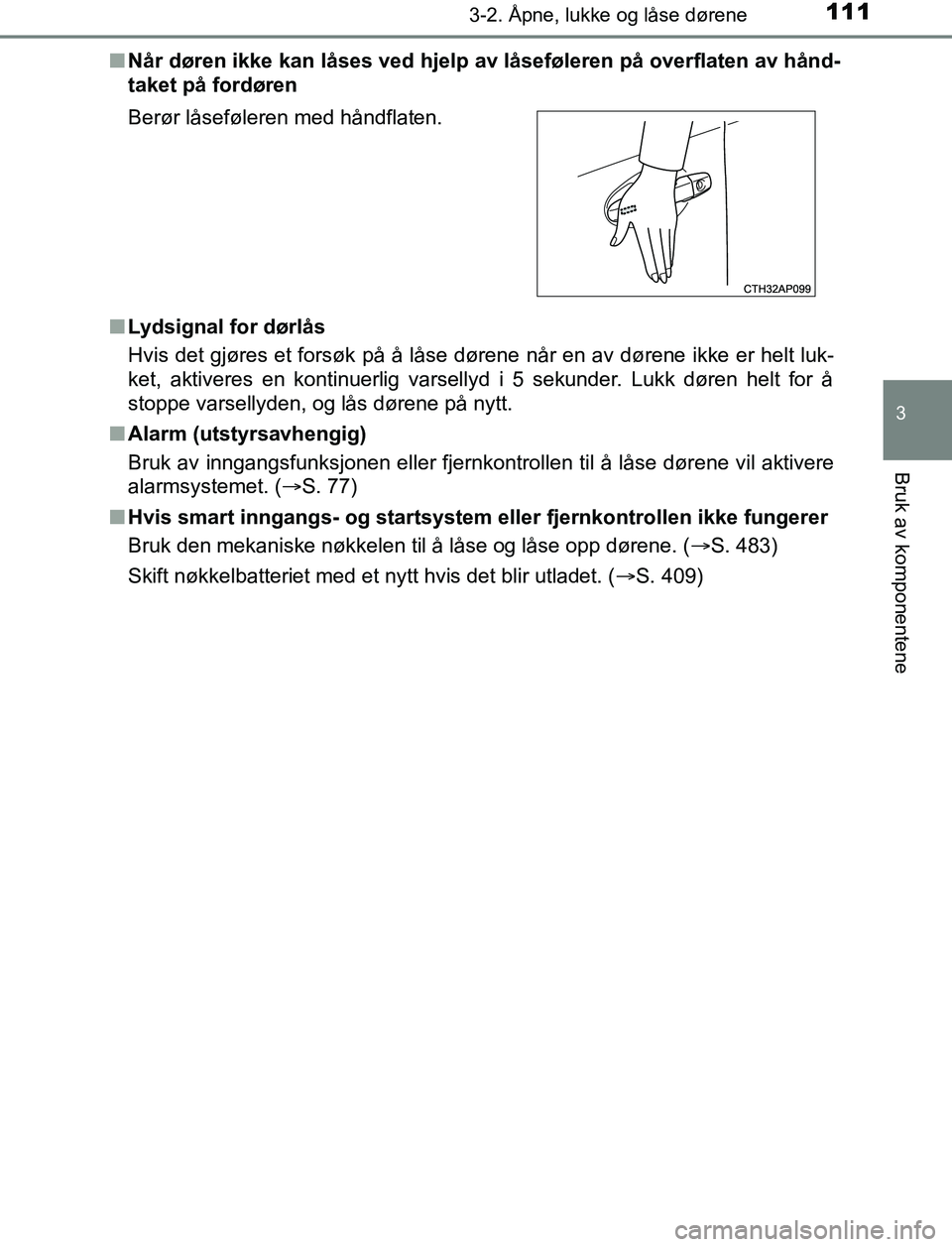 TOYOTA AURIS HYBRID 2017 Instruksjoner for bruk (in Norwegian) 1113-2. Åpne, lukke og låse dørene
UK AURIS_HV_HB_EE (OM12L07NO)
3
Bruk av komponentene
nNår døren ikke kan låses ved hjelp av låseføleren på overflaten av hånd-
taket på fordøren
n Lydsig TOYOTA AURIS HYBRID 2017 Instruksjoner for bruk (in Norwegian) 1113-2. Åpne, lukke og låse dørene
UK AURIS_HV_HB_EE (OM12L07NO)
3
Bruk av komponentene
nNår døren ikke kan låses ved hjelp av låseføleren på overflaten av hånd-
taket på fordøren
n Lydsig