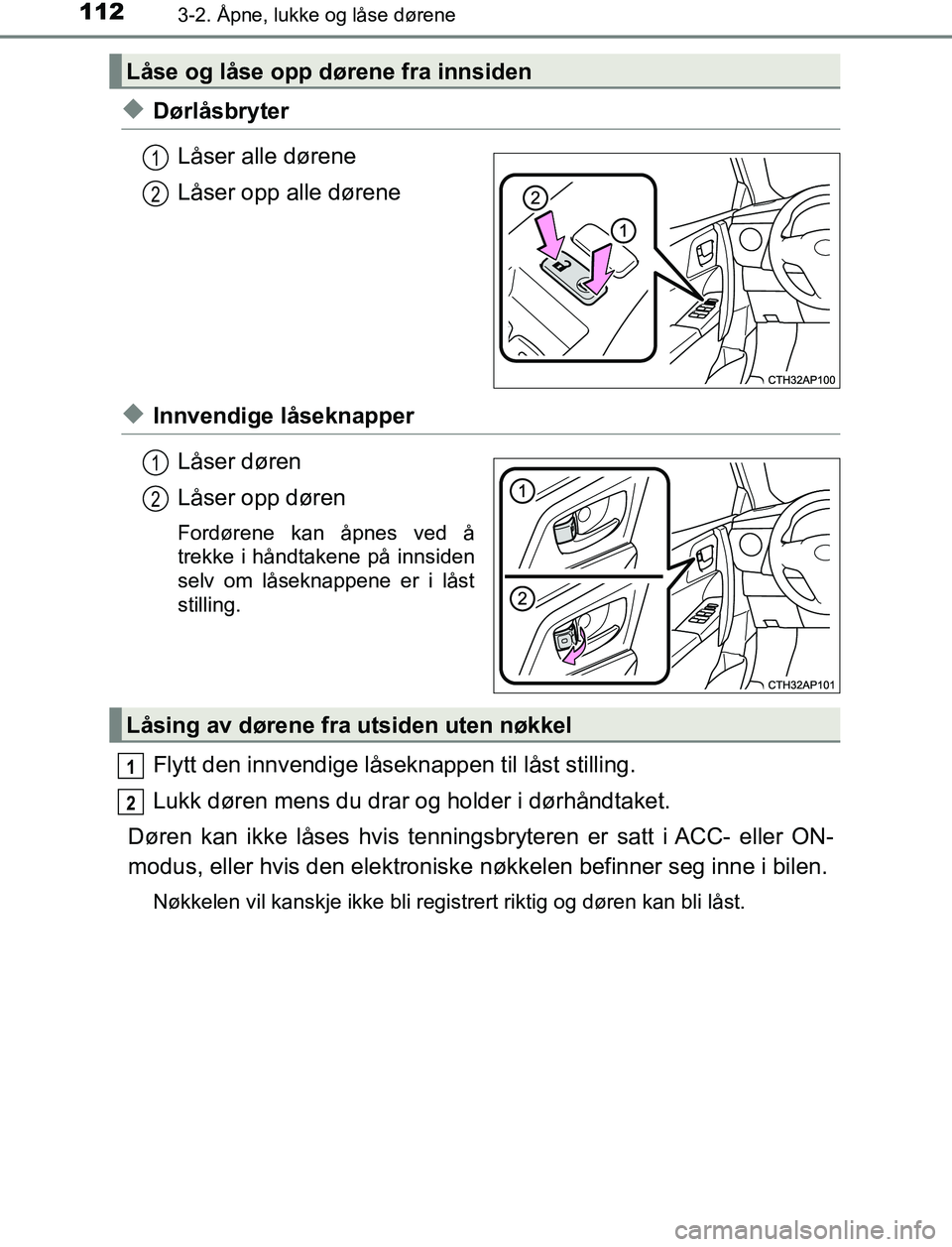TOYOTA AURIS HYBRID 2017 Instruksjoner for bruk (in Norwegian) 1123-2. Åpne, lukke og låse dørene
UK AURIS_HV_HB_EE (OM12L07NO)
uDørlåsbryterLåser alle dørene
Låser opp alle dørene
uInnvendige låseknapperLåser døren
Låser opp døren
Fordørene kan å TOYOTA AURIS HYBRID 2017 Instruksjoner for bruk (in Norwegian) 1123-2. Åpne, lukke og låse dørene
UK AURIS_HV_HB_EE (OM12L07NO)
uDørlåsbryterLåser alle dørene
Låser opp alle dørene
uInnvendige låseknapperLåser døren
Låser opp døren
Fordørene kan å