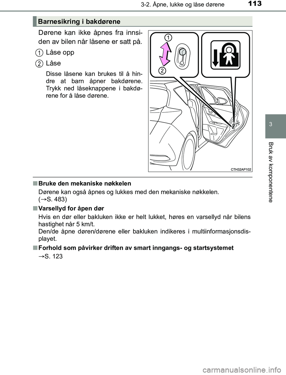 TOYOTA AURIS HYBRID 2017 Instruksjoner for bruk (in Norwegian) 1133-2. Åpne, lukke og låse dørene
UK AURIS_HV_HB_EE (OM12L07NO)
3
Bruk av komponentene
Dørene kan ikke åpnes fra innsi-
den av bilen når låsene er satt på.Låse opp
Låse
Disse låsene kan br TOYOTA AURIS HYBRID 2017 Instruksjoner for bruk (in Norwegian) 1133-2. Åpne, lukke og låse dørene
UK AURIS_HV_HB_EE (OM12L07NO)
3
Bruk av komponentene
Dørene kan ikke åpnes fra innsi-
den av bilen når låsene er satt på.Låse opp
Låse
Disse låsene kan br