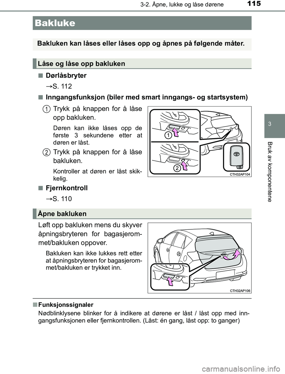 TOYOTA AURIS HYBRID 2017 Instruksjoner for bruk (in Norwegian) 1153-2. Åpne, lukke og låse dørene
UK AURIS_HV_HB_EE (OM12L07NO)
3
Bruk av komponentene
nDørlåsbryter
S . 11 2
nInngangsfunksjon (biler med smart inngangs- og startsystem)
Trykk på knappen f TOYOTA AURIS HYBRID 2017 Instruksjoner for bruk (in Norwegian) 1153-2. Åpne, lukke og låse dørene
UK AURIS_HV_HB_EE (OM12L07NO)
3
Bruk av komponentene
nDørlåsbryter
S . 11 2
nInngangsfunksjon (biler med smart inngangs- og startsystem)
Trykk på knappen f