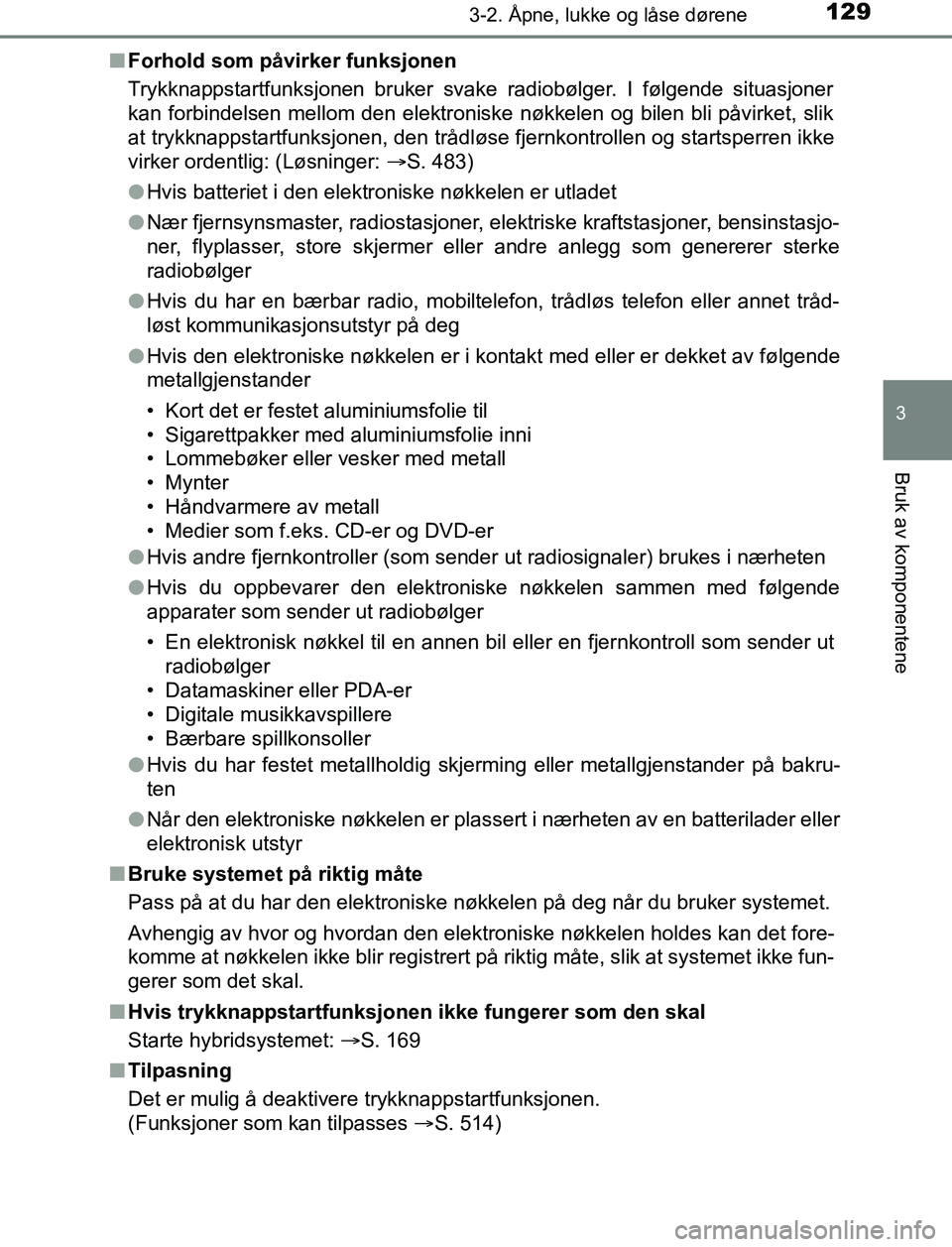 TOYOTA AURIS HYBRID 2017 Instruksjoner for bruk (in Norwegian) 1293-2. Åpne, lukke og låse dørene
UK AURIS_HV_HB_EE (OM12L07NO)
3
Bruk av komponentene
nForhold som påvirker funksjonen
Trykknappstartfunksjonen bruker svake radiobølger. I følgende situasjoner TOYOTA AURIS HYBRID 2017 Instruksjoner for bruk (in Norwegian) 1293-2. Åpne, lukke og låse dørene
UK AURIS_HV_HB_EE (OM12L07NO)
3
Bruk av komponentene
nForhold som påvirker funksjonen
Trykknappstartfunksjonen bruker svake radiobølger. I følgende situasjoner