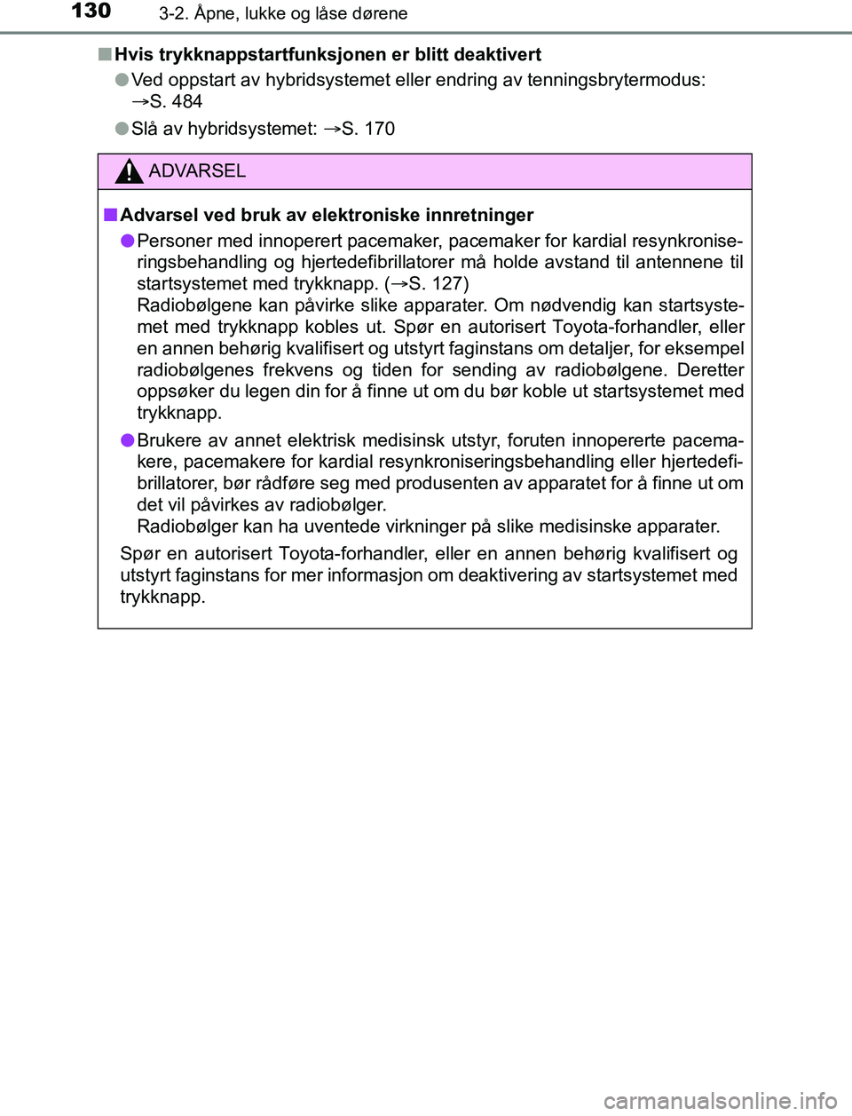 TOYOTA AURIS HYBRID 2017 Instruksjoner for bruk (in Norwegian) 1303-2. Åpne, lukke og låse dørene
UK AURIS_HV_HB_EE (OM12L07NO)n
Hvis trykknappstartfunksjon en er blitt deaktivert
l Ved oppstart av hybridsystemet eller endring av tenningsbrytermodus:
S. 48 TOYOTA AURIS HYBRID 2017 Instruksjoner for bruk (in Norwegian) 1303-2. Åpne, lukke og låse dørene
UK AURIS_HV_HB_EE (OM12L07NO)n
Hvis trykknappstartfunksjon en er blitt deaktivert
l Ved oppstart av hybridsystemet eller endring av tenningsbrytermodus:
S. 48