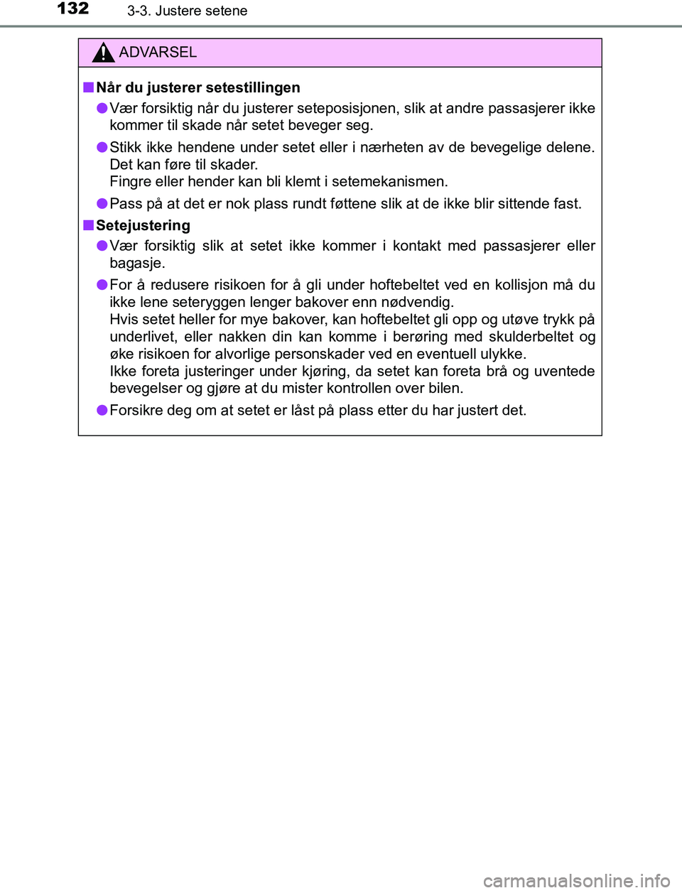 TOYOTA AURIS HYBRID 2017 Instruksjoner for bruk (in Norwegian) 1323-3. Justere setene
UK AURIS_HV_HB_EE (OM12L07NO)
ADVARSEL
n Når du justerer setestillingen
l Vær forsiktig når du justerer seteposis jonen, slik at andre passasjerer ikke
kommer til skade når TOYOTA AURIS HYBRID 2017 Instruksjoner for bruk (in Norwegian) 1323-3. Justere setene
UK AURIS_HV_HB_EE (OM12L07NO)
ADVARSEL
n Når du justerer setestillingen
l Vær forsiktig når du justerer seteposis jonen, slik at andre passasjerer ikke
kommer til skade når