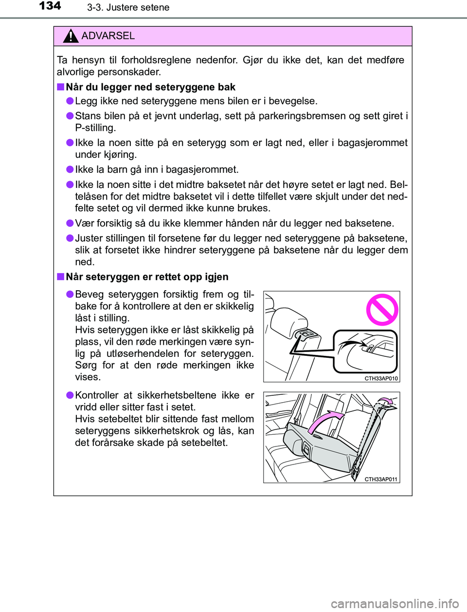 TOYOTA AURIS HYBRID 2017 Instruksjoner for bruk (in Norwegian) 1343-3. Justere setene
UK AURIS_HV_HB_EE (OM12L07NO)
ADVARSEL
Ta hensyn til forholdsreglene nedenfor. Gjør du ikke det, kan det medføre
alvorlige personskader.
n Når du legger ned seteryggene bak
l TOYOTA AURIS HYBRID 2017 Instruksjoner for bruk (in Norwegian) 1343-3. Justere setene
UK AURIS_HV_HB_EE (OM12L07NO)
ADVARSEL
Ta hensyn til forholdsreglene nedenfor. Gjør du ikke det, kan det medføre
alvorlige personskader.
n Når du legger ned seteryggene bak
l