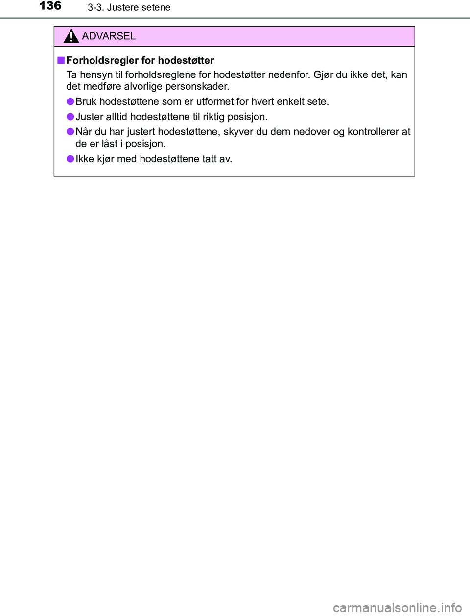 TOYOTA AURIS HYBRID 2017 Instruksjoner for bruk (in Norwegian) 1363-3. Justere setene
UK AURIS_HV_HB_EE (OM12L07NO)
ADVARSEL
n Forholdsregler for hodestøtter
Ta hensyn til forholdsreglene for hodestøtter nedenfor. Gjør du ikke det, kan
det medføre alvorlige p TOYOTA AURIS HYBRID 2017 Instruksjoner for bruk (in Norwegian) 1363-3. Justere setene
UK AURIS_HV_HB_EE (OM12L07NO)
ADVARSEL
n Forholdsregler for hodestøtter
Ta hensyn til forholdsreglene for hodestøtter nedenfor. Gjør du ikke det, kan
det medføre alvorlige p