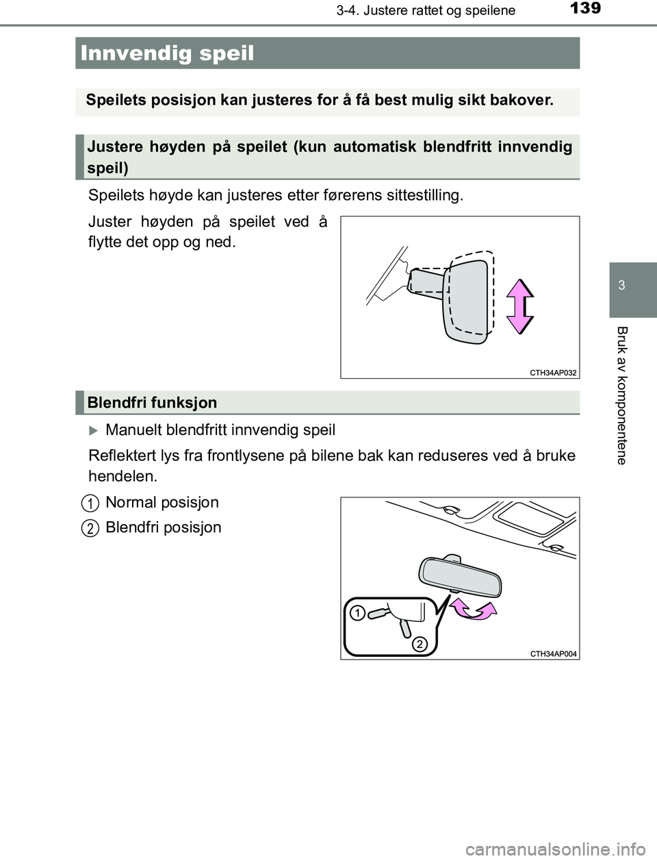 TOYOTA AURIS HYBRID 2017 Instruksjoner for bruk (in Norwegian) 1393-4. Justere rattet og speilene
UK AURIS_HV_HB_EE (OM12L07NO)
3
Bruk av komponentene
Speilets høyde kan justeres etter førerens sittestilling.
Juster høyden på speilet ved å
flytte det opp og TOYOTA AURIS HYBRID 2017 Instruksjoner for bruk (in Norwegian) 1393-4. Justere rattet og speilene
UK AURIS_HV_HB_EE (OM12L07NO)
3
Bruk av komponentene
Speilets høyde kan justeres etter førerens sittestilling.
Juster høyden på speilet ved å
flytte det opp og