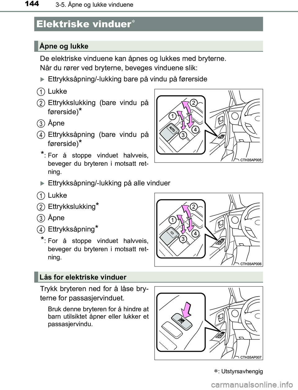 TOYOTA AURIS HYBRID 2017 Instruksjoner for bruk (in Norwegian) 144
UK AURIS_HV_HB_EE (OM12L07NO)
3-5. Åpne og lukke vinduene
De elektriske vinduene kan åpnes og lukkes med bryterne.
Når du rører ved bryterne, beveges vinduene slik:
Ettrykksåpning/-lukking TOYOTA AURIS HYBRID 2017 Instruksjoner for bruk (in Norwegian) 144
UK AURIS_HV_HB_EE (OM12L07NO)
3-5. Åpne og lukke vinduene
De elektriske vinduene kan åpnes og lukkes med bryterne.
Når du rører ved bryterne, beveges vinduene slik:
Ettrykksåpning/-lukking