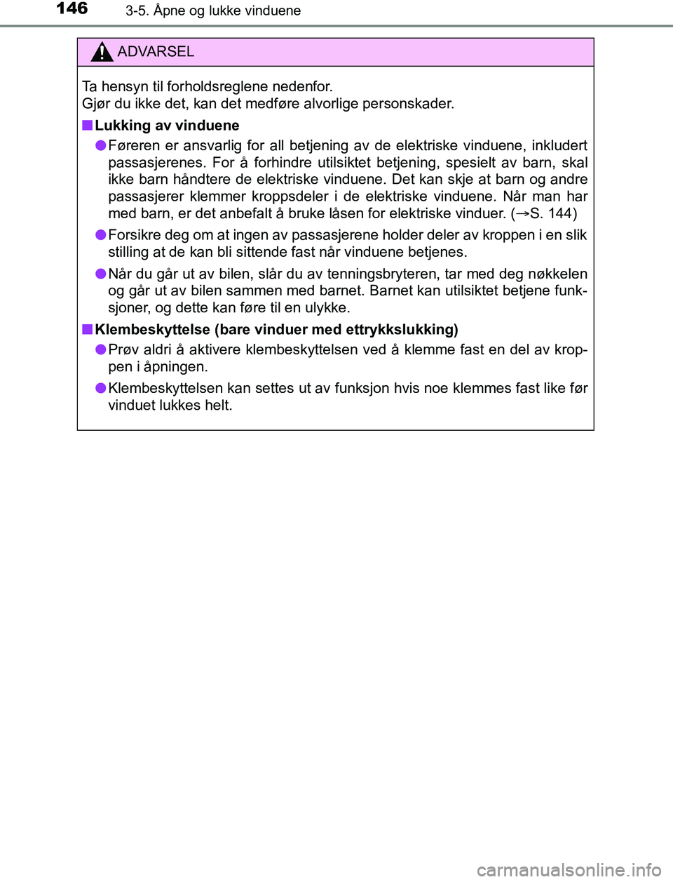 TOYOTA AURIS HYBRID 2017 Instruksjoner for bruk (in Norwegian) 1463-5. Åpne og lukke vinduene
UK AURIS_HV_HB_EE (OM12L07NO)
ADVARSEL
Ta hensyn til forholdsreglene nedenfor.
Gjør du ikke det, kan det medføre alvorlige personskader.
n Lukking av vinduene
l Før TOYOTA AURIS HYBRID 2017 Instruksjoner for bruk (in Norwegian) 1463-5. Åpne og lukke vinduene
UK AURIS_HV_HB_EE (OM12L07NO)
ADVARSEL
Ta hensyn til forholdsreglene nedenfor.
Gjør du ikke det, kan det medføre alvorlige personskader.
n Lukking av vinduene
l Før