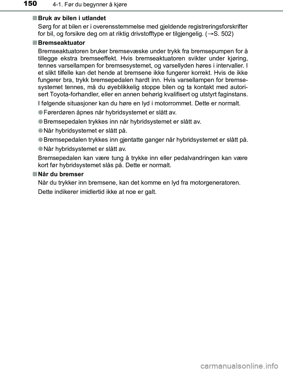 TOYOTA AURIS HYBRID 2017 Instruksjoner for bruk (in Norwegian) 1504-1. Før du begynner å kjøre
UK AURIS_HV_HB_EE (OM12L07NO)n
Bruk av bilen i utlandet
Sørg for at bilen er i overensstemmelse med gjeldende registreringsforskrifter
for bil, og forsikre deg om a TOYOTA AURIS HYBRID 2017 Instruksjoner for bruk (in Norwegian) 1504-1. Før du begynner å kjøre
UK AURIS_HV_HB_EE (OM12L07NO)n
Bruk av bilen i utlandet
Sørg for at bilen er i overensstemmelse med gjeldende registreringsforskrifter
for bil, og forsikre deg om a