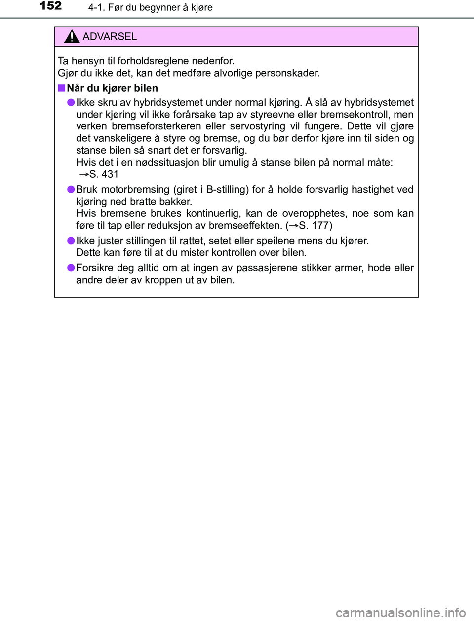 TOYOTA AURIS HYBRID 2017 Instruksjoner for bruk (in Norwegian) 1524-1. Før du begynner å kjøre
UK AURIS_HV_HB_EE (OM12L07NO)
ADVARSEL
Ta hensyn til forholdsreglene nedenfor.
Gjør du ikke det, kan det medføre alvorlige personskader.
n Når du kjører bilen
l TOYOTA AURIS HYBRID 2017 Instruksjoner for bruk (in Norwegian) 1524-1. Før du begynner å kjøre
UK AURIS_HV_HB_EE (OM12L07NO)
ADVARSEL
Ta hensyn til forholdsreglene nedenfor.
Gjør du ikke det, kan det medføre alvorlige personskader.
n Når du kjører bilen
l