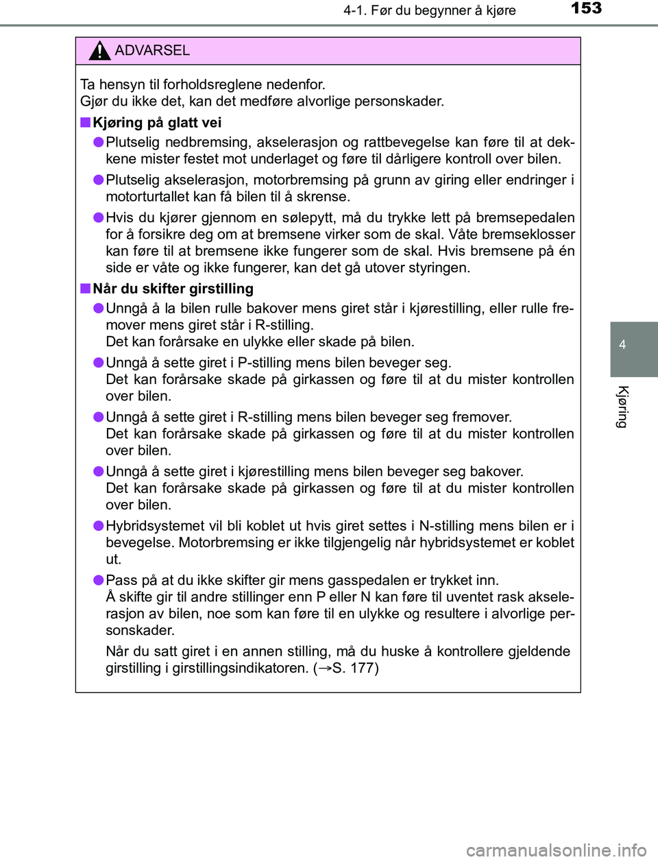 TOYOTA AURIS HYBRID 2017 Instruksjoner for bruk (in Norwegian) 1534-1. Før du begynner å kjøre
UK AURIS_HV_HB_EE (OM12L07NO)
4
Kjøring
ADVARSEL
Ta hensyn til forholdsreglene nedenfor.
Gjør du ikke det, kan det medføre alvorlige personskader.
n Kjøring på TOYOTA AURIS HYBRID 2017 Instruksjoner for bruk (in Norwegian) 1534-1. Før du begynner å kjøre
UK AURIS_HV_HB_EE (OM12L07NO)
4
Kjøring
ADVARSEL
Ta hensyn til forholdsreglene nedenfor.
Gjør du ikke det, kan det medføre alvorlige personskader.
n Kjøring på