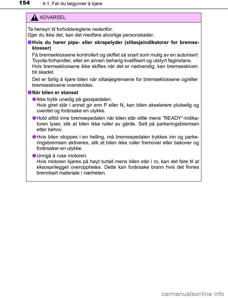 TOYOTA AURIS HYBRID 2017 Instruksjoner for bruk (in Norwegian) 1544-1. Før du begynner å kjøre
UK AURIS_HV_HB_EE (OM12L07NO)
ADVARSEL
Ta hensyn til forholdsreglene nedenfor.
Gjør du ikke det, kan det medføre alvorlige personskader.
n Hvis du hører pipe- el TOYOTA AURIS HYBRID 2017 Instruksjoner for bruk (in Norwegian) 1544-1. Før du begynner å kjøre
UK AURIS_HV_HB_EE (OM12L07NO)
ADVARSEL
Ta hensyn til forholdsreglene nedenfor.
Gjør du ikke det, kan det medføre alvorlige personskader.
n Hvis du hører pipe- el