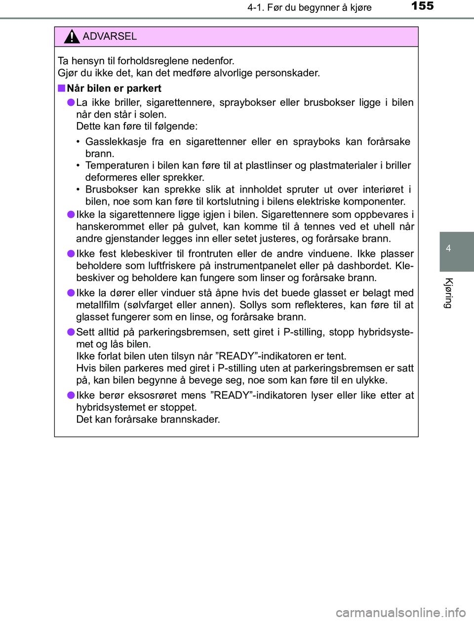 TOYOTA AURIS HYBRID 2017 Instruksjoner for bruk (in Norwegian) 1554-1. Før du begynner å kjøre
UK AURIS_HV_HB_EE (OM12L07NO)
4
Kjøring
ADVARSEL
Ta hensyn til forholdsreglene nedenfor.
Gjør du ikke det, kan det medføre alvorlige personskader.
n Når bilen e TOYOTA AURIS HYBRID 2017 Instruksjoner for bruk (in Norwegian) 1554-1. Før du begynner å kjøre
UK AURIS_HV_HB_EE (OM12L07NO)
4
Kjøring
ADVARSEL
Ta hensyn til forholdsreglene nedenfor.
Gjør du ikke det, kan det medføre alvorlige personskader.
n Når bilen e