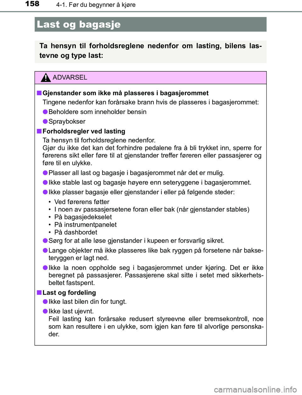 TOYOTA AURIS HYBRID 2017 Instruksjoner for bruk (in Norwegian) 1584-1. Før du begynner å kjøre
UK AURIS_HV_HB_EE (OM12L07NO)
Last og bagasje
Ta hensyn til forholdsreglene nedenfor om lasting, bilens las-
tevne og type last:
ADVARSEL
n Gjenstander som ikke må TOYOTA AURIS HYBRID 2017 Instruksjoner for bruk (in Norwegian) 1584-1. Før du begynner å kjøre
UK AURIS_HV_HB_EE (OM12L07NO)
Last og bagasje
Ta hensyn til forholdsreglene nedenfor om lasting, bilens las-
tevne og type last:
ADVARSEL
n Gjenstander som ikke må