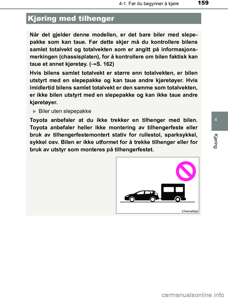 TOYOTA AURIS HYBRID 2017 Instruksjoner for bruk (in Norwegian) 1594-1. Før du begynner å kjøre
UK AURIS_HV_HB_EE (OM12L07NO)
4
Kjøring
Kjøring med tilhenger
Når det gjelder denne modellen, er det bare biler med slepe-
pakke som kan taue. Før dette skjer m TOYOTA AURIS HYBRID 2017 Instruksjoner for bruk (in Norwegian) 1594-1. Før du begynner å kjøre
UK AURIS_HV_HB_EE (OM12L07NO)
4
Kjøring
Kjøring med tilhenger
Når det gjelder denne modellen, er det bare biler med slepe-
pakke som kan taue. Før dette skjer m