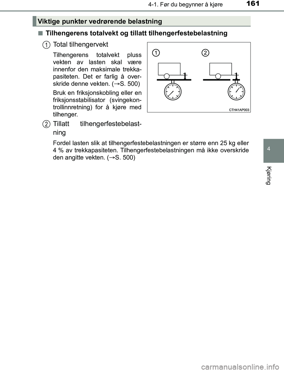 TOYOTA AURIS HYBRID 2017 Instruksjoner for bruk (in Norwegian) 1614-1. Før du begynner å kjøre
UK AURIS_HV_HB_EE (OM12L07NO)
4
Kjøring
nTilhengerens totalvekt og tillatt tilhengerfestebelastningTotal tilhengervekt
Tilhengerens totalvekt pluss
vekten av lasten TOYOTA AURIS HYBRID 2017 Instruksjoner for bruk (in Norwegian) 1614-1. Før du begynner å kjøre
UK AURIS_HV_HB_EE (OM12L07NO)
4
Kjøring
nTilhengerens totalvekt og tillatt tilhengerfestebelastningTotal tilhengervekt
Tilhengerens totalvekt pluss
vekten av lasten