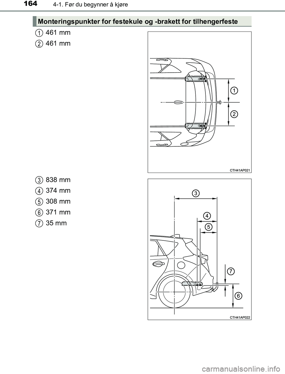 TOYOTA AURIS HYBRID 2017 Instruksjoner for bruk (in Norwegian) 1644-1. Før du begynner å kjøre
UK AURIS_HV_HB_EE (OM12L07NO)
461 mm
461 mm
838 mm
374 mm
308 mm
371 mm
35 mm
Monteringspunkter for festekule og -brakett for tilhengerfeste
1
2
3
4
5
6
7
OM12L07NO. TOYOTA AURIS HYBRID 2017 Instruksjoner for bruk (in Norwegian) 1644-1. Før du begynner å kjøre
UK AURIS_HV_HB_EE (OM12L07NO)
461 mm
461 mm
838 mm
374 mm
308 mm
371 mm
35 mm
Monteringspunkter for festekule og -brakett for tilhengerfeste
1
2
3
4
5
6
7
OM12L07NO.