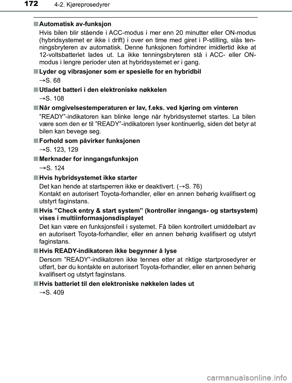 TOYOTA AURIS HYBRID 2017 Instruksjoner for bruk (in Norwegian) 1724-2. Kjøreprosedyrer
UK AURIS_HV_HB_EE (OM12L07NO)
nAutomatisk av-funksjon
Hvis bilen blir stående i ACC-modus i mer enn 20 minutter eller ON-modus
(hybridsystemet er ikke i drift) i over en time TOYOTA AURIS HYBRID 2017 Instruksjoner for bruk (in Norwegian) 1724-2. Kjøreprosedyrer
UK AURIS_HV_HB_EE (OM12L07NO)
nAutomatisk av-funksjon
Hvis bilen blir stående i ACC-modus i mer enn 20 minutter eller ON-modus
(hybridsystemet er ikke i drift) i over en time
