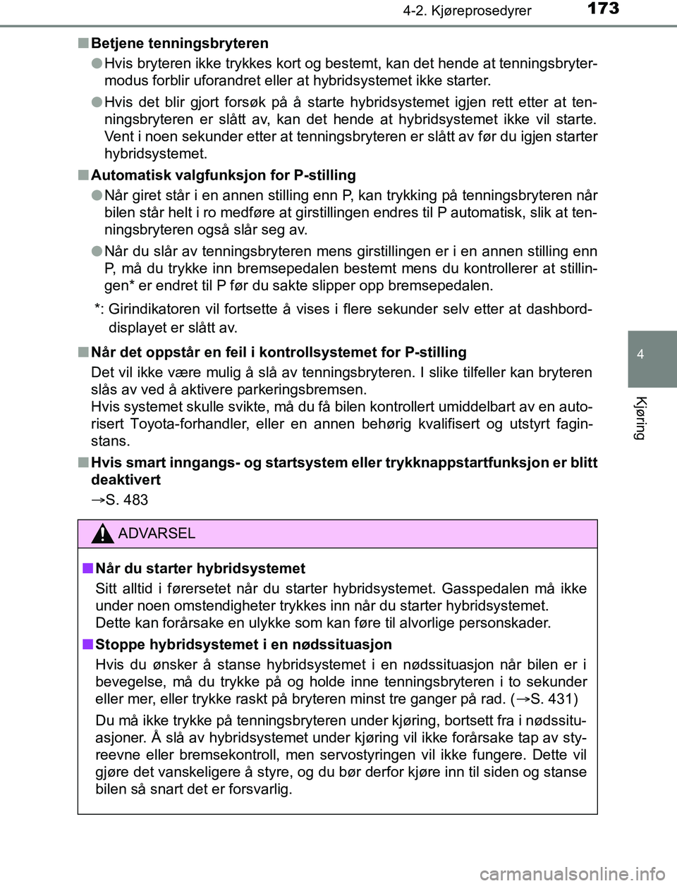 TOYOTA AURIS HYBRID 2017 Instruksjoner for bruk (in Norwegian) 1734-2. Kjøreprosedyrer
UK AURIS_HV_HB_EE (OM12L07NO)
4
Kjøring
nBetjene tenningsbryteren
lHvis bryteren ikke trykkes kort og bestemt, kan det hende at tenningsbryter-
modus forblir uforandret eller TOYOTA AURIS HYBRID 2017 Instruksjoner for bruk (in Norwegian) 1734-2. Kjøreprosedyrer
UK AURIS_HV_HB_EE (OM12L07NO)
4
Kjøring
nBetjene tenningsbryteren
lHvis bryteren ikke trykkes kort og bestemt, kan det hende at tenningsbryter-
modus forblir uforandret eller