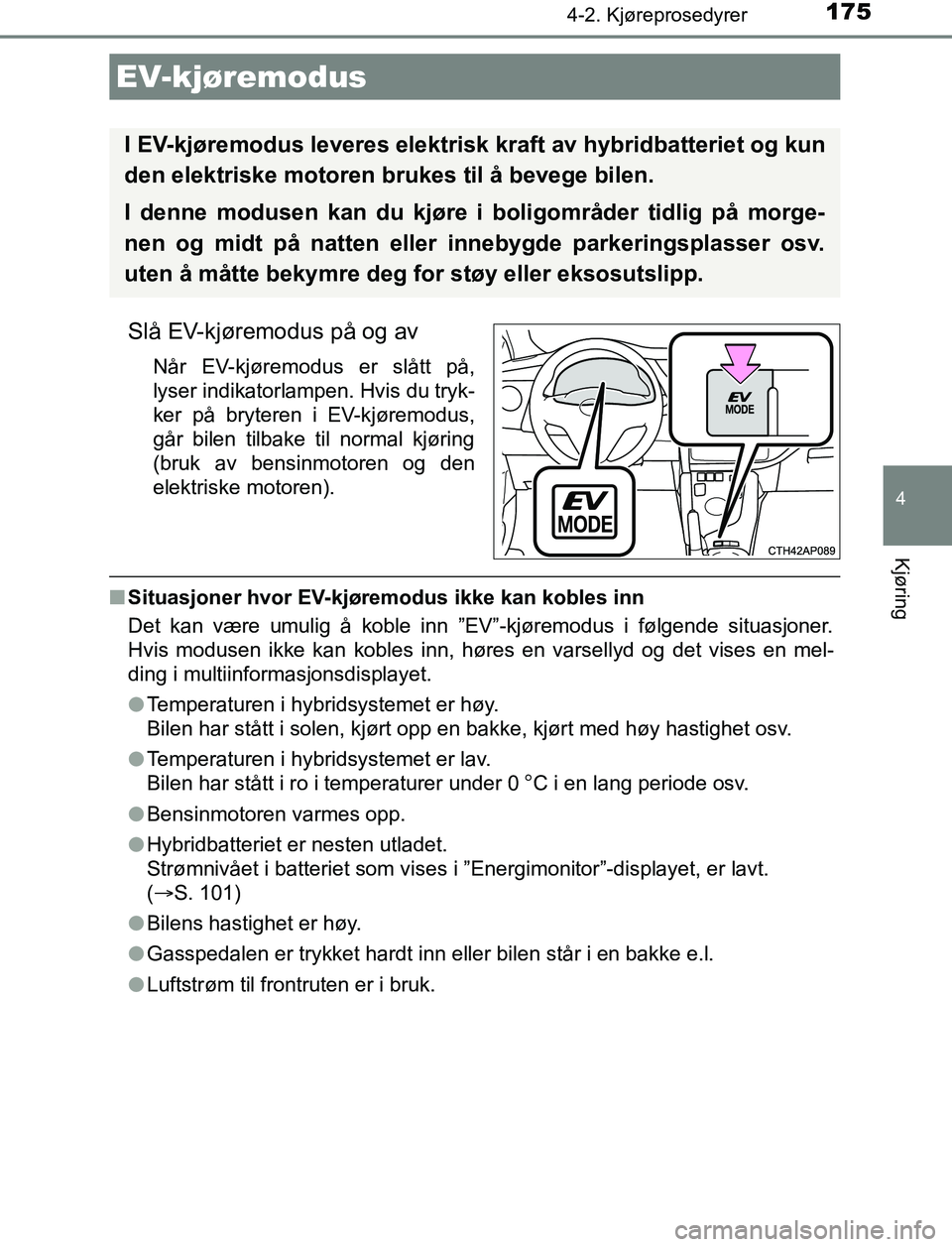 TOYOTA AURIS HYBRID 2017 Instruksjoner for bruk (in Norwegian) 1754-2. Kjøreprosedyrer
UK AURIS_HV_HB_EE (OM12L07NO)
4
Kjøring
Slå EV-kjøremodus på og av
Når EV-kjøremodus er slått på,
lyser indikatorlampen. Hvis du tryk-
ker på bryteren i EV-kjøremodu TOYOTA AURIS HYBRID 2017 Instruksjoner for bruk (in Norwegian) 1754-2. Kjøreprosedyrer
UK AURIS_HV_HB_EE (OM12L07NO)
4
Kjøring
Slå EV-kjøremodus på og av
Når EV-kjøremodus er slått på,
lyser indikatorlampen. Hvis du tryk-
ker på bryteren i EV-kjøremodu