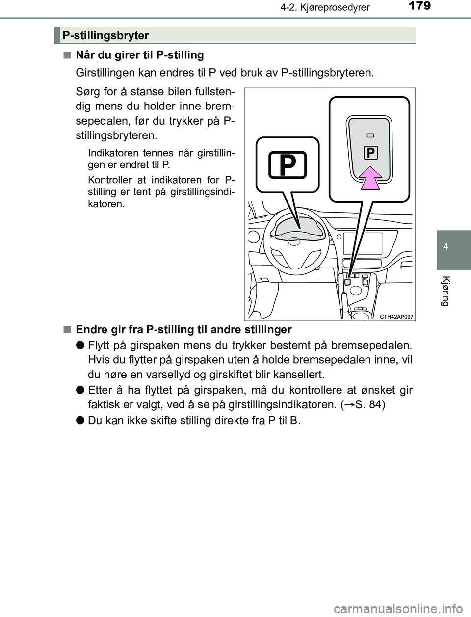 TOYOTA AURIS HYBRID 2017 Instruksjoner for bruk (in Norwegian) 1794-2. Kjøreprosedyrer
UK AURIS_HV_HB_EE (OM12L07NO)
4
Kjøring
nNår du girer til P-stilling
Girstillingen kan endres til P ved bruk av P-stillingsbryteren.
Sørg for å stanse bilen fullsten-
dig TOYOTA AURIS HYBRID 2017 Instruksjoner for bruk (in Norwegian) 1794-2. Kjøreprosedyrer
UK AURIS_HV_HB_EE (OM12L07NO)
4
Kjøring
nNår du girer til P-stilling
Girstillingen kan endres til P ved bruk av P-stillingsbryteren.
Sørg for å stanse bilen fullsten-
dig