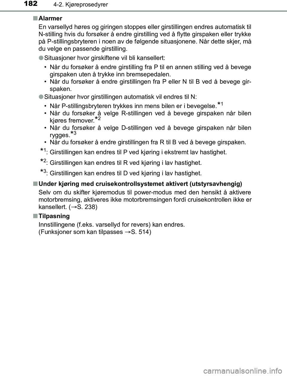 TOYOTA AURIS HYBRID 2017 Instruksjoner for bruk (in Norwegian) 1824-2. Kjøreprosedyrer
UK AURIS_HV_HB_EE (OM12L07NO)n
Alarmer
En varsellyd høres og giringen stoppes eller girstillingen endres automatisk til
N-stilling hvis du forsøker å endre girstilling ved TOYOTA AURIS HYBRID 2017 Instruksjoner for bruk (in Norwegian) 1824-2. Kjøreprosedyrer
UK AURIS_HV_HB_EE (OM12L07NO)n
Alarmer
En varsellyd høres og giringen stoppes eller girstillingen endres automatisk til
N-stilling hvis du forsøker å endre girstilling ved