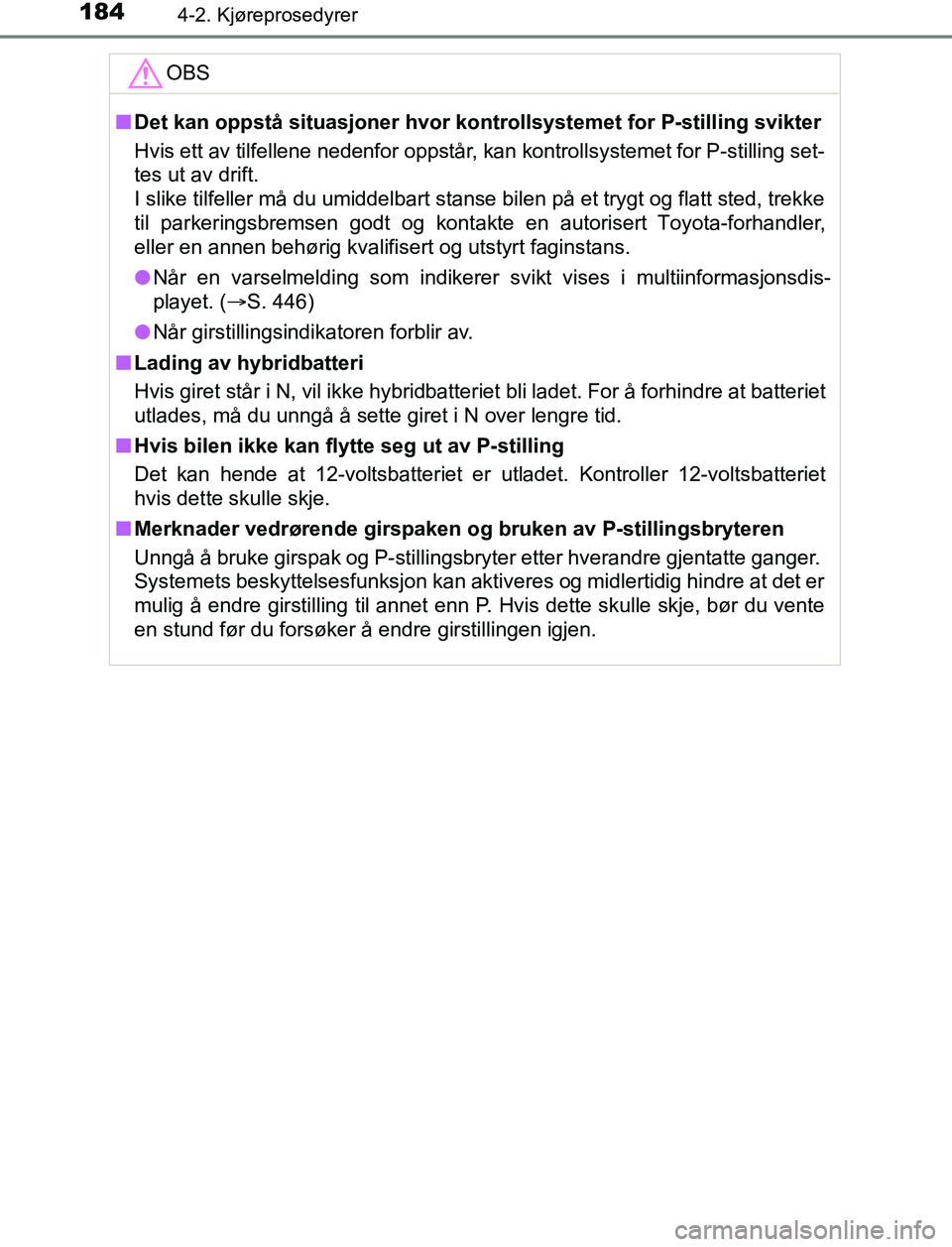 TOYOTA AURIS HYBRID 2017 Instruksjoner for bruk (in Norwegian) 1844-2. Kjøreprosedyrer
UK AURIS_HV_HB_EE (OM12L07NO)OBS
n
Det kan oppstå situasjoner hvor kontrollsystemet for P-stilling svikter
Hvis ett av tilfellene nedenfor oppstår, kan kontrollsystemet for TOYOTA AURIS HYBRID 2017 Instruksjoner for bruk (in Norwegian) 1844-2. Kjøreprosedyrer
UK AURIS_HV_HB_EE (OM12L07NO)OBS
n
Det kan oppstå situasjoner hvor kontrollsystemet for P-stilling svikter
Hvis ett av tilfellene nedenfor oppstår, kan kontrollsystemet for