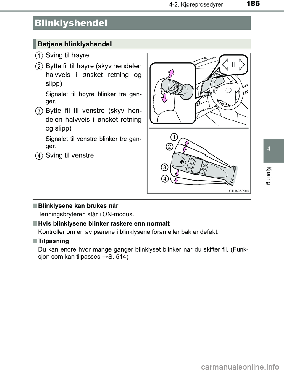 TOYOTA AURIS HYBRID 2017 Instruksjoner for bruk (in Norwegian) 1854-2. Kjøreprosedyrer
UK AURIS_HV_HB_EE (OM12L07NO)
4
Kjøring
Sving til høyre
Bytte fil til høyre (skyv hendelen
halvveis i ønsket retning og
slipp)
Signalet til høyre blinker tre gan-
ger.
By TOYOTA AURIS HYBRID 2017 Instruksjoner for bruk (in Norwegian) 1854-2. Kjøreprosedyrer
UK AURIS_HV_HB_EE (OM12L07NO)
4
Kjøring
Sving til høyre
Bytte fil til høyre (skyv hendelen
halvveis i ønsket retning og
slipp)
Signalet til høyre blinker tre gan-
ger.
By