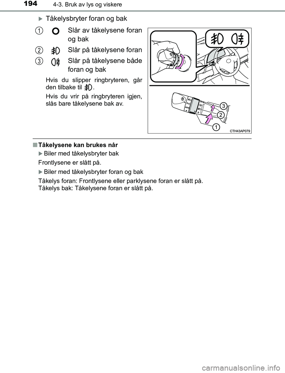 TOYOTA AURIS HYBRID 2017 Instruksjoner for bruk (in Norwegian) 1944-3. Bruk av lys og viskere
UK AURIS_HV_HB_EE (OM12L07NO)
Tåkelysbryter foran og bakSlår av tåkelysene foran
og bak
Slår på tåkelysene foran
Slår på tåkelysene både
foran og bak
Hvis d TOYOTA AURIS HYBRID 2017 Instruksjoner for bruk (in Norwegian) 1944-3. Bruk av lys og viskere
UK AURIS_HV_HB_EE (OM12L07NO)
Tåkelysbryter foran og bakSlår av tåkelysene foran
og bak
Slår på tåkelysene foran
Slår på tåkelysene både
foran og bak
Hvis d