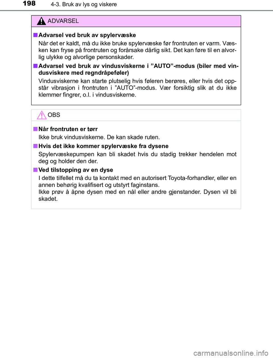 TOYOTA AURIS HYBRID 2017 Instruksjoner for bruk (in Norwegian) 1984-3. Bruk av lys og viskere
UK AURIS_HV_HB_EE (OM12L07NO)
ADVARSEL
n Advarsel ved bruk av spylervæske
Når det er kaldt, må du ikke bruke spylervæske før frontruten er varm. Væs-
ken kan fryse TOYOTA AURIS HYBRID 2017 Instruksjoner for bruk (in Norwegian) 1984-3. Bruk av lys og viskere
UK AURIS_HV_HB_EE (OM12L07NO)
ADVARSEL
n Advarsel ved bruk av spylervæske
Når det er kaldt, må du ikke bruke spylervæske før frontruten er varm. Væs-
ken kan fryse