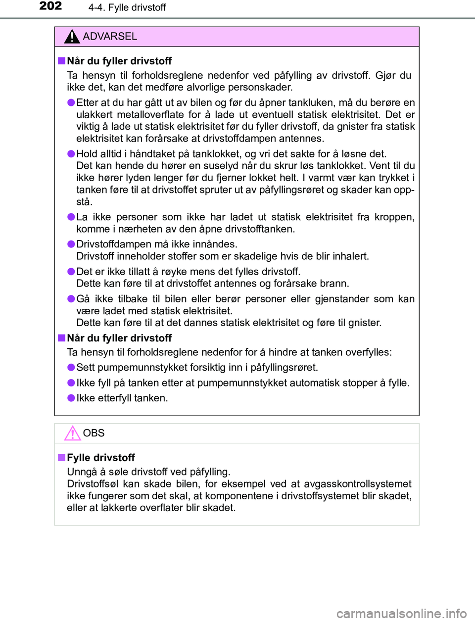 TOYOTA AURIS HYBRID 2017 Instruksjoner for bruk (in Norwegian) 2024-4. Fylle drivstoff
UK AURIS_HV_HB_EE (OM12L07NO)
ADVARSEL
n Når du fyller drivstoff
Ta hensyn til forholdsreglene nedenfor ved påfylling av drivstoff. Gjør du
ikke det, kan det medføre alvorl TOYOTA AURIS HYBRID 2017 Instruksjoner for bruk (in Norwegian) 2024-4. Fylle drivstoff
UK AURIS_HV_HB_EE (OM12L07NO)
ADVARSEL
n Når du fyller drivstoff
Ta hensyn til forholdsreglene nedenfor ved påfylling av drivstoff. Gjør du
ikke det, kan det medføre alvorl