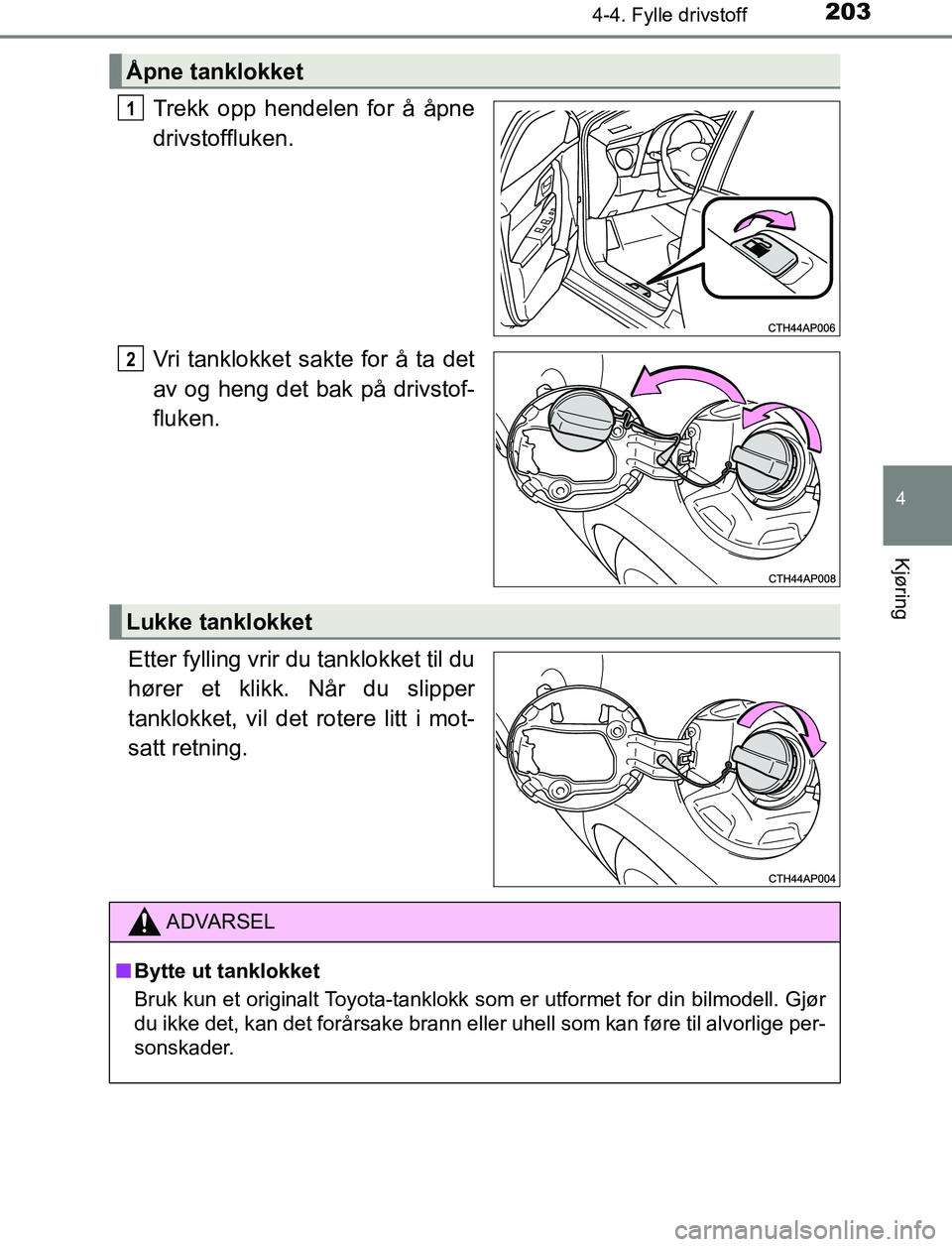 TOYOTA AURIS HYBRID 2017 Instruksjoner for bruk (in Norwegian) 2034-4. Fylle drivstoff
UK AURIS_HV_HB_EE (OM12L07NO)
4
Kjøring
Trekk opp hendelen for å åpne
drivstoffluken.
Vri tanklokket sakte for å ta det
av og heng det bak på drivstof-
fluken.
Etter fylli TOYOTA AURIS HYBRID 2017 Instruksjoner for bruk (in Norwegian) 2034-4. Fylle drivstoff
UK AURIS_HV_HB_EE (OM12L07NO)
4
Kjøring
Trekk opp hendelen for å åpne
drivstoffluken.
Vri tanklokket sakte for å ta det
av og heng det bak på drivstof-
fluken.
Etter fylli