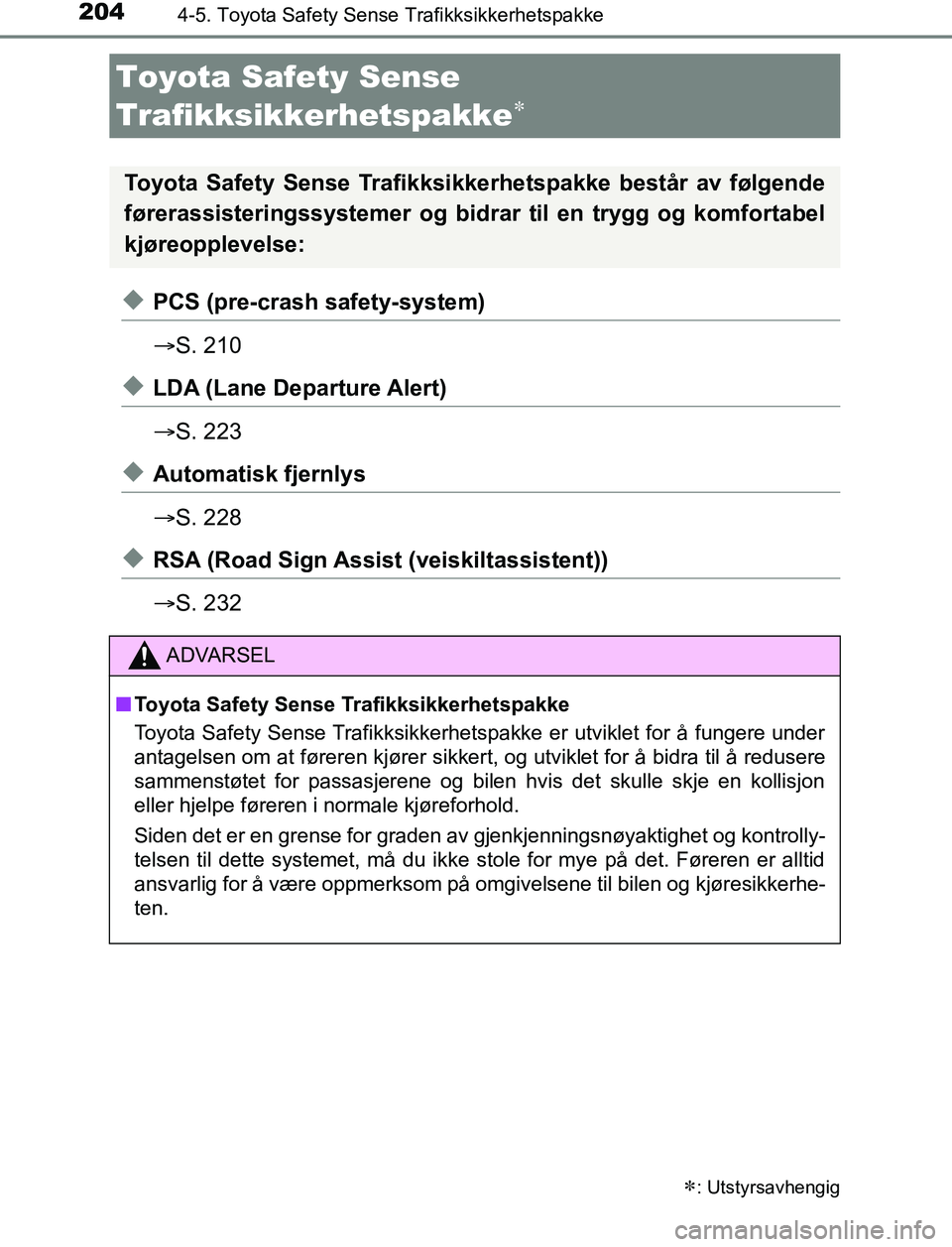 TOYOTA AURIS HYBRID 2017 Instruksjoner for bruk (in Norwegian) 204
UK AURIS_HV_HB_EE (OM12L07NO)
4-5. Toyota Safety Sense Trafikksikkerhetspakke
uPCS (pre-crash safety-system)
S. 210
uLDA (Lane Departure Alert)
S. 223
uAutomatisk fjernlys
S. 228
uRSA (Ro TOYOTA AURIS HYBRID 2017 Instruksjoner for bruk (in Norwegian) 204
UK AURIS_HV_HB_EE (OM12L07NO)
4-5. Toyota Safety Sense Trafikksikkerhetspakke
uPCS (pre-crash safety-system)
S. 210
uLDA (Lane Departure Alert)
S. 223
uAutomatisk fjernlys
S. 228
uRSA (Ro