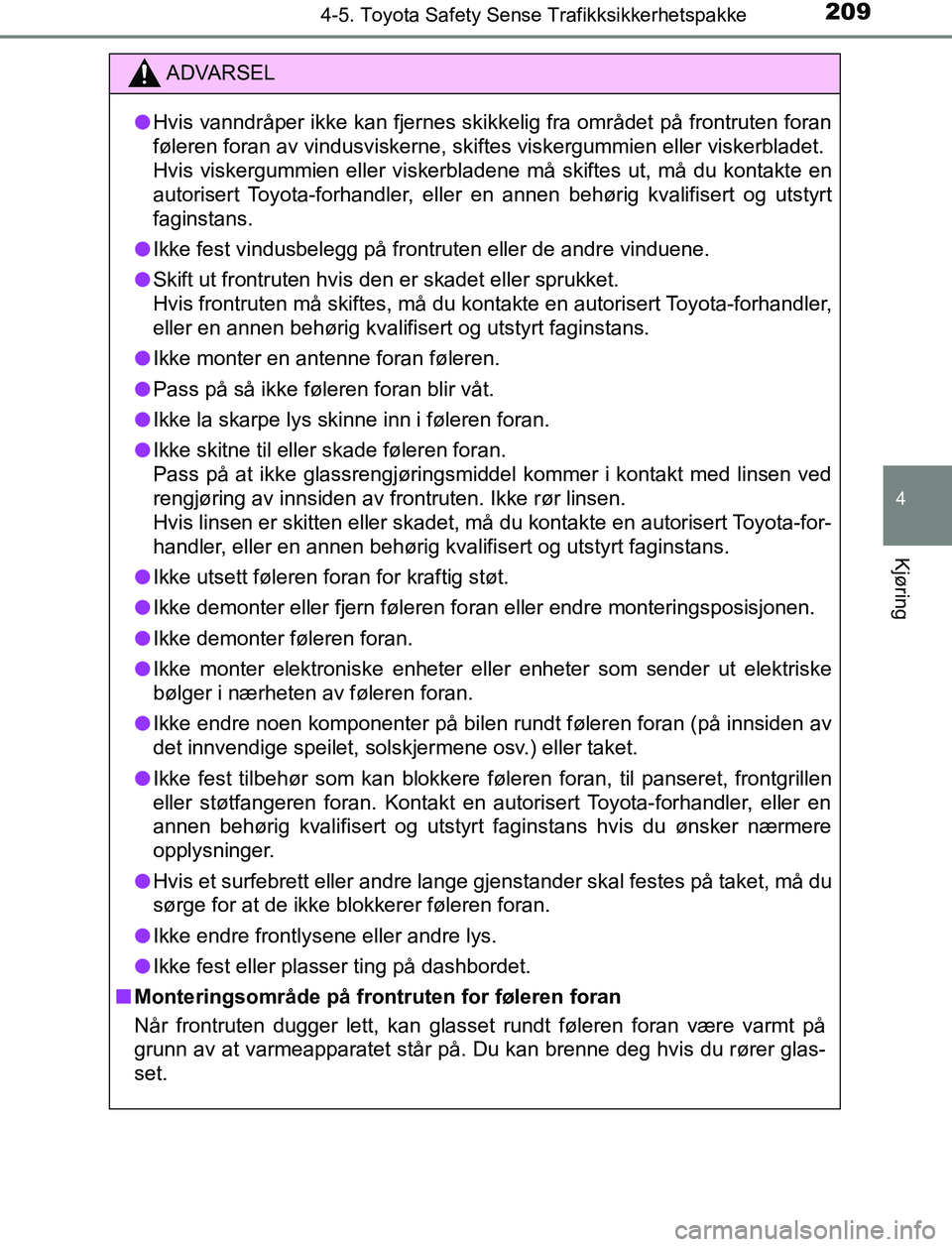 TOYOTA AURIS HYBRID 2017 Instruksjoner for bruk (in Norwegian) 2094-5. Toyota Safety Sense Trafikksikkerhetspakke
UK AURIS_HV_HB_EE (OM12L07NO)
4
Kjøring
ADVARSEL
l Hvis vanndråper ikke kan fjernes skikkelig fra området på frontruten foran
føleren foran av v TOYOTA AURIS HYBRID 2017 Instruksjoner for bruk (in Norwegian) 2094-5. Toyota Safety Sense Trafikksikkerhetspakke
UK AURIS_HV_HB_EE (OM12L07NO)
4
Kjøring
ADVARSEL
l Hvis vanndråper ikke kan fjernes skikkelig fra området på frontruten foran
føleren foran av v