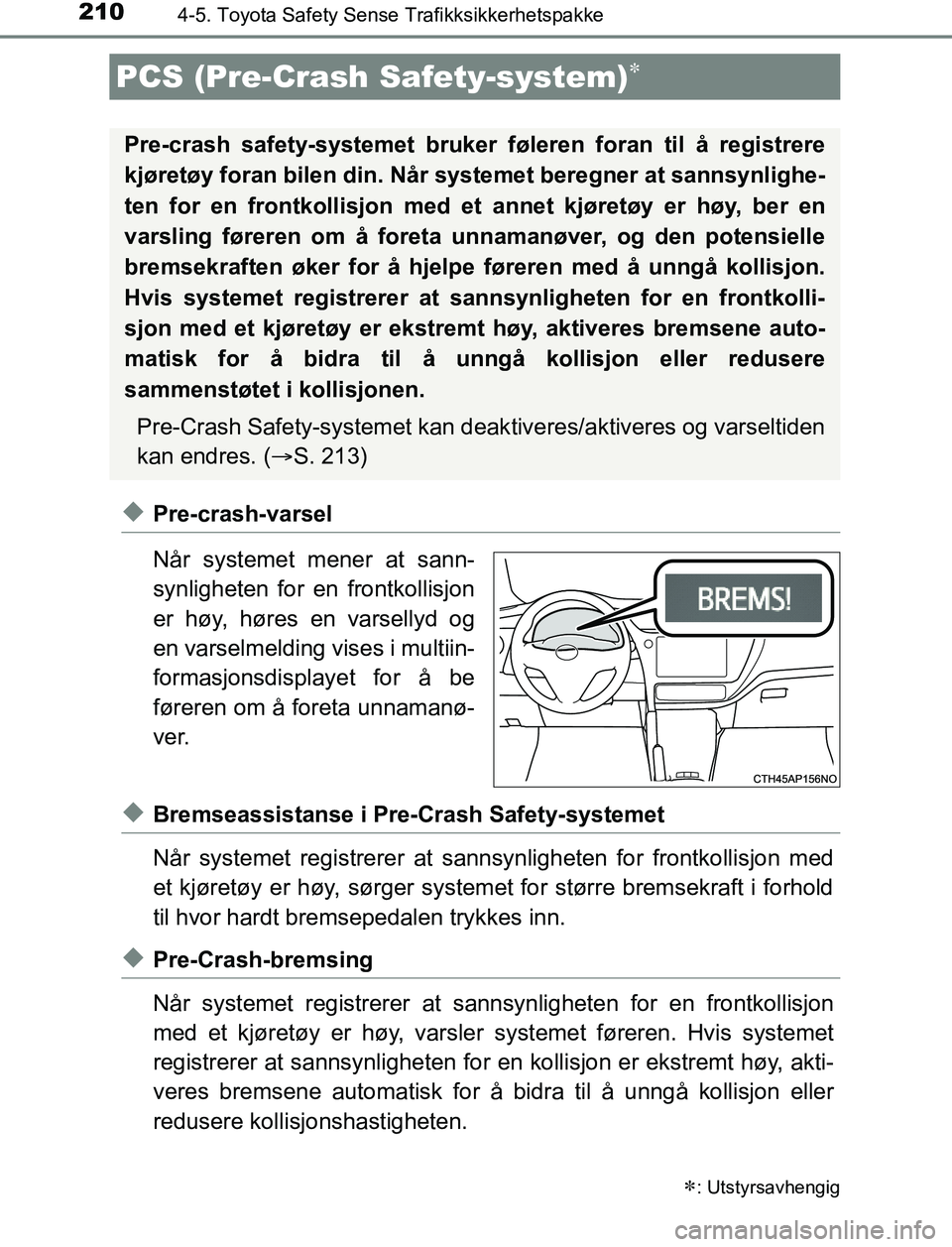 TOYOTA AURIS HYBRID 2017 Instruksjoner for bruk (in Norwegian) 2104-5. Toyota Safety Sense Trafikksikkerhetspakke
UK AURIS_HV_HB_EE (OM12L07NO)
uPre-crash-varsel
Når systemet mener at sann-
synligheten for en frontkollisjon
er høy, høres en varsellyd og
en var TOYOTA AURIS HYBRID 2017 Instruksjoner for bruk (in Norwegian) 2104-5. Toyota Safety Sense Trafikksikkerhetspakke
UK AURIS_HV_HB_EE (OM12L07NO)
uPre-crash-varsel
Når systemet mener at sann-
synligheten for en frontkollisjon
er høy, høres en varsellyd og
en var