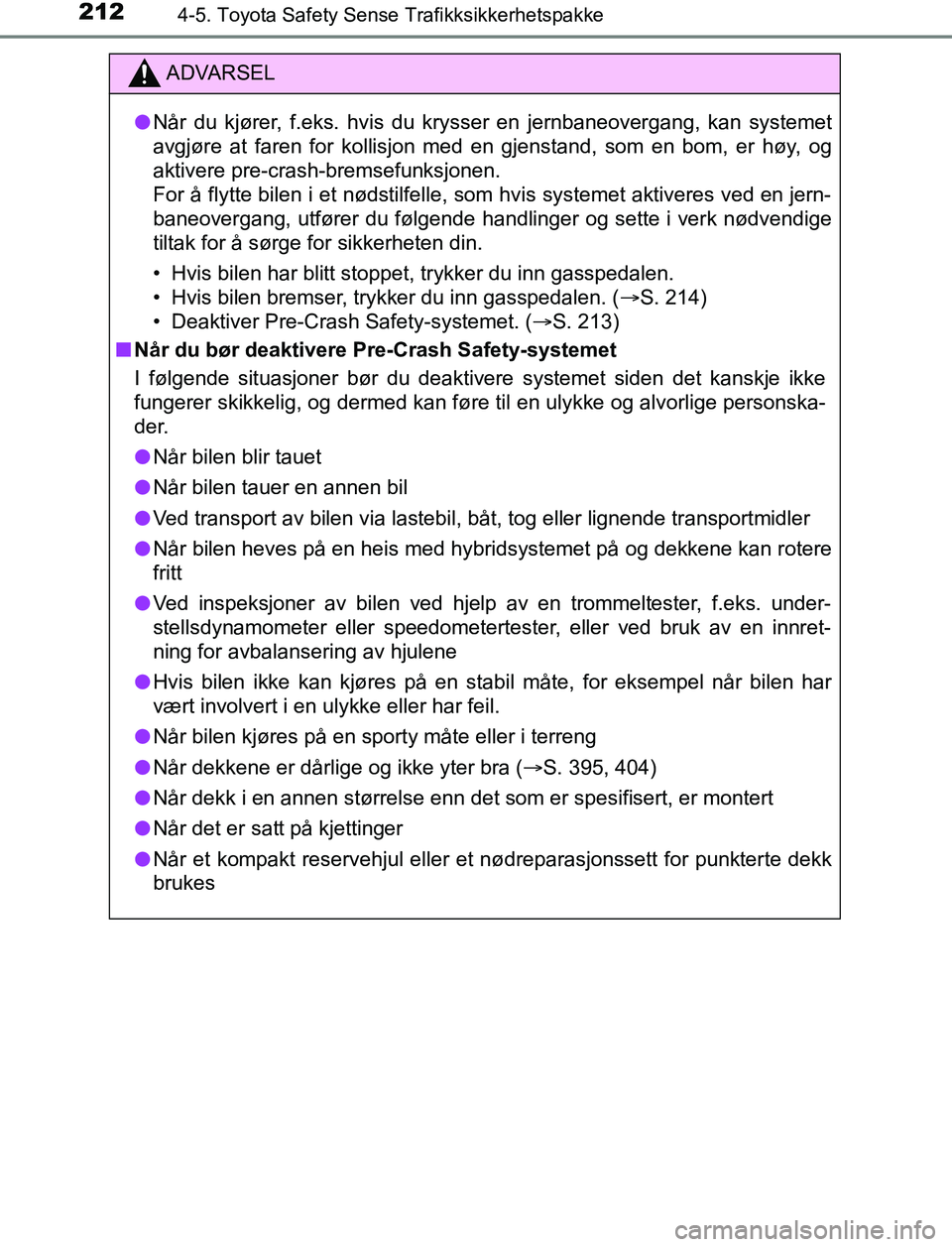 TOYOTA AURIS HYBRID 2017 Instruksjoner for bruk (in Norwegian) 2124-5. Toyota Safety Sense Trafikksikkerhetspakke
UK AURIS_HV_HB_EE (OM12L07NO)
ADVARSEL
l Når du kjører, f.eks. hvis du krysser en jernbaneovergang, kan systemet
avgjøre at faren for kollisjon me TOYOTA AURIS HYBRID 2017 Instruksjoner for bruk (in Norwegian) 2124-5. Toyota Safety Sense Trafikksikkerhetspakke
UK AURIS_HV_HB_EE (OM12L07NO)
ADVARSEL
l Når du kjører, f.eks. hvis du krysser en jernbaneovergang, kan systemet
avgjøre at faren for kollisjon me