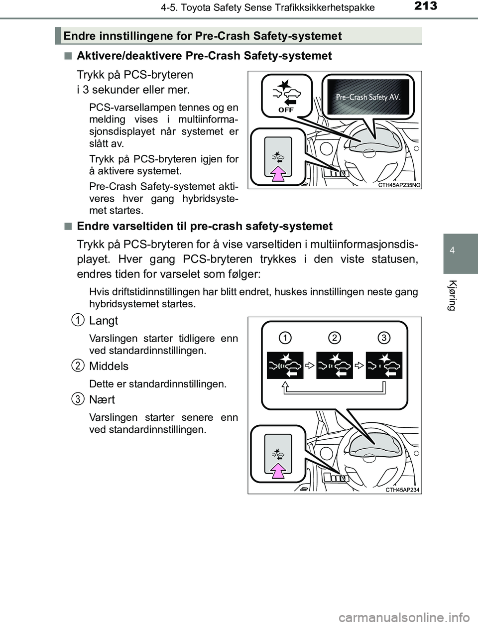 TOYOTA AURIS HYBRID 2017 Instruksjoner for bruk (in Norwegian) 2134-5. Toyota Safety Sense Trafikksikkerhetspakke
UK AURIS_HV_HB_EE (OM12L07NO)
4
Kjøring
nAktivere/deaktivere Pre-Crash Safety-systemet
Trykk på PCS-bryteren
i 3 sekunder eller mer.
PCS-varsellam TOYOTA AURIS HYBRID 2017 Instruksjoner for bruk (in Norwegian) 2134-5. Toyota Safety Sense Trafikksikkerhetspakke
UK AURIS_HV_HB_EE (OM12L07NO)
4
Kjøring
nAktivere/deaktivere Pre-Crash Safety-systemet
Trykk på PCS-bryteren
i 3 sekunder eller mer.
PCS-varsellam