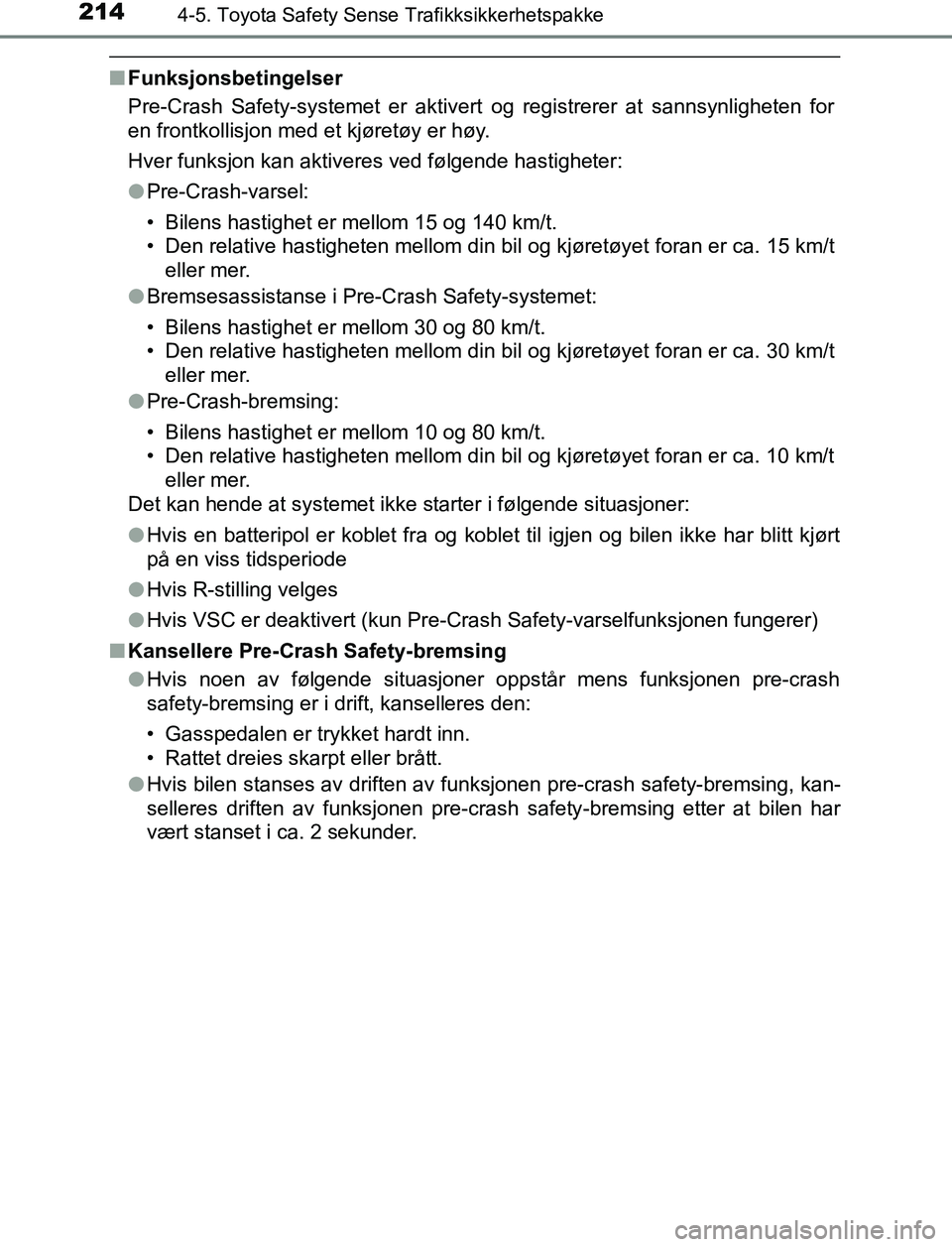 TOYOTA AURIS HYBRID 2017 Instruksjoner for bruk (in Norwegian) 2144-5. Toyota Safety Sense Trafikksikkerhetspakke
UK AURIS_HV_HB_EE (OM12L07NO)
nFunksjonsbetingelser
Pre-Crash Safety-systemet er aktivert og registrerer at sannsynligheten for
en frontkollisjon med TOYOTA AURIS HYBRID 2017 Instruksjoner for bruk (in Norwegian) 2144-5. Toyota Safety Sense Trafikksikkerhetspakke
UK AURIS_HV_HB_EE (OM12L07NO)
nFunksjonsbetingelser
Pre-Crash Safety-systemet er aktivert og registrerer at sannsynligheten for
en frontkollisjon med