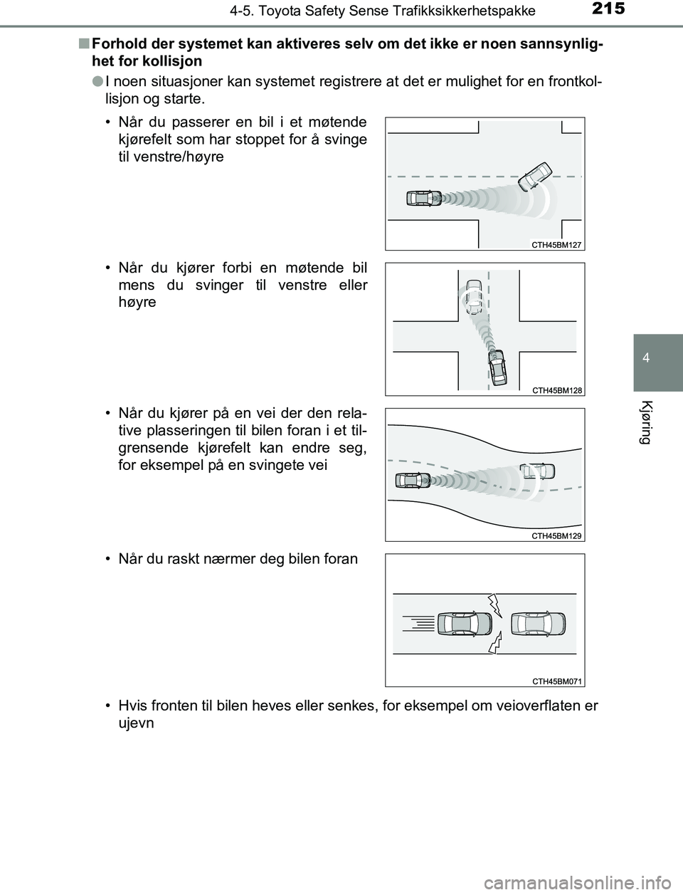 TOYOTA AURIS HYBRID 2017 Instruksjoner for bruk (in Norwegian) 2154-5. Toyota Safety Sense Trafikksikkerhetspakke
UK AURIS_HV_HB_EE (OM12L07NO)
4
Kjøring
nForhold der systemet kan aktiveres selv om det ikke er noen sannsynlig-
het for kollisjon
lI noen situasjon TOYOTA AURIS HYBRID 2017 Instruksjoner for bruk (in Norwegian) 2154-5. Toyota Safety Sense Trafikksikkerhetspakke
UK AURIS_HV_HB_EE (OM12L07NO)
4
Kjøring
nForhold der systemet kan aktiveres selv om det ikke er noen sannsynlig-
het for kollisjon
lI noen situasjon