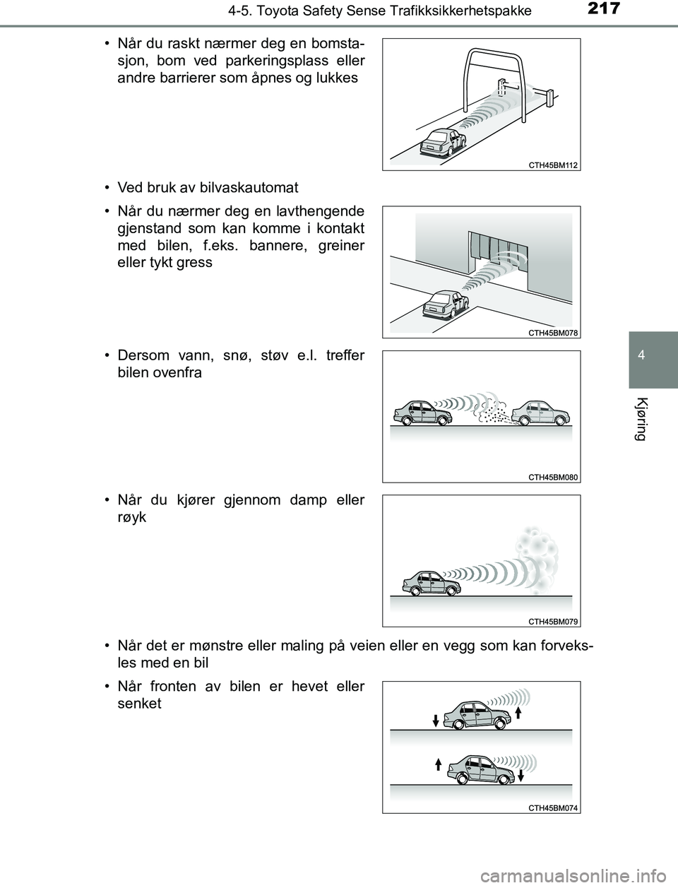 TOYOTA AURIS HYBRID 2017 Instruksjoner for bruk (in Norwegian) 2174-5. Toyota Safety Sense Trafikksikkerhetspakke
UK AURIS_HV_HB_EE (OM12L07NO)
4
Kjøring
• Ved bruk av bilvaskautomat
• Når det er mønstre eller maling på veien eller en vegg som kan forveks TOYOTA AURIS HYBRID 2017 Instruksjoner for bruk (in Norwegian) 2174-5. Toyota Safety Sense Trafikksikkerhetspakke
UK AURIS_HV_HB_EE (OM12L07NO)
4
Kjøring
• Ved bruk av bilvaskautomat
• Når det er mønstre eller maling på veien eller en vegg som kan forveks