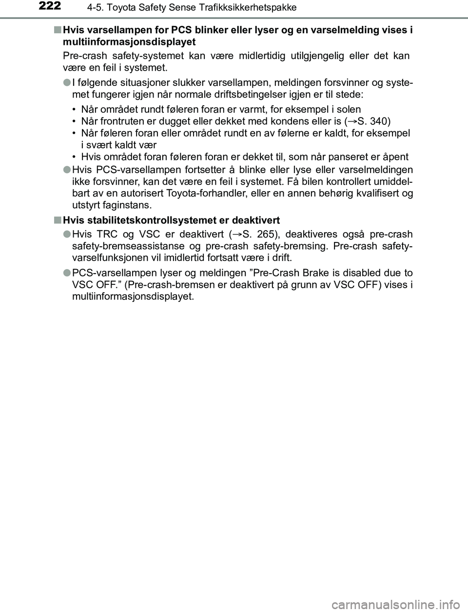 TOYOTA AURIS HYBRID 2017  Instruksjoner for bruk (in Norwegian) 2224-5. Toyota Safety Sense Trafikksikkerhetspakke
UK AURIS_HV_HB_EE (OM12L07NO)n
Hvis varsellampen for PCS blinker eller lyser og en varselmelding vises i
multiinformasjonsdisplayet
Pre-crash safety-