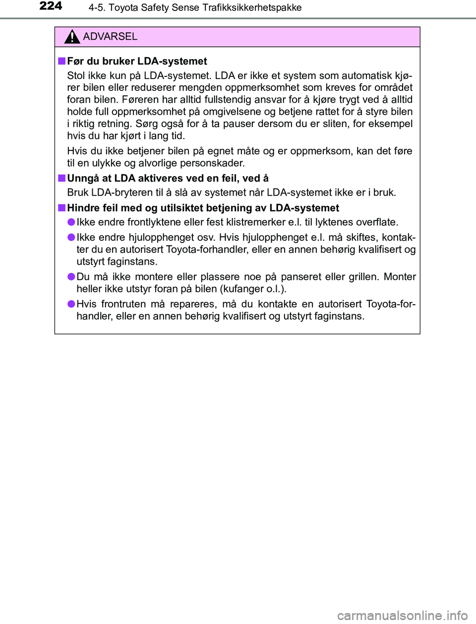 TOYOTA AURIS HYBRID 2017  Instruksjoner for bruk (in Norwegian) 2244-5. Toyota Safety Sense Trafikksikkerhetspakke
UK AURIS_HV_HB_EE (OM12L07NO)
ADVARSEL
n Før du bruker LDA-systemet
Stol ikke kun på LDA-systemet. LDA er ikke et system som automatisk kjø-
rer b