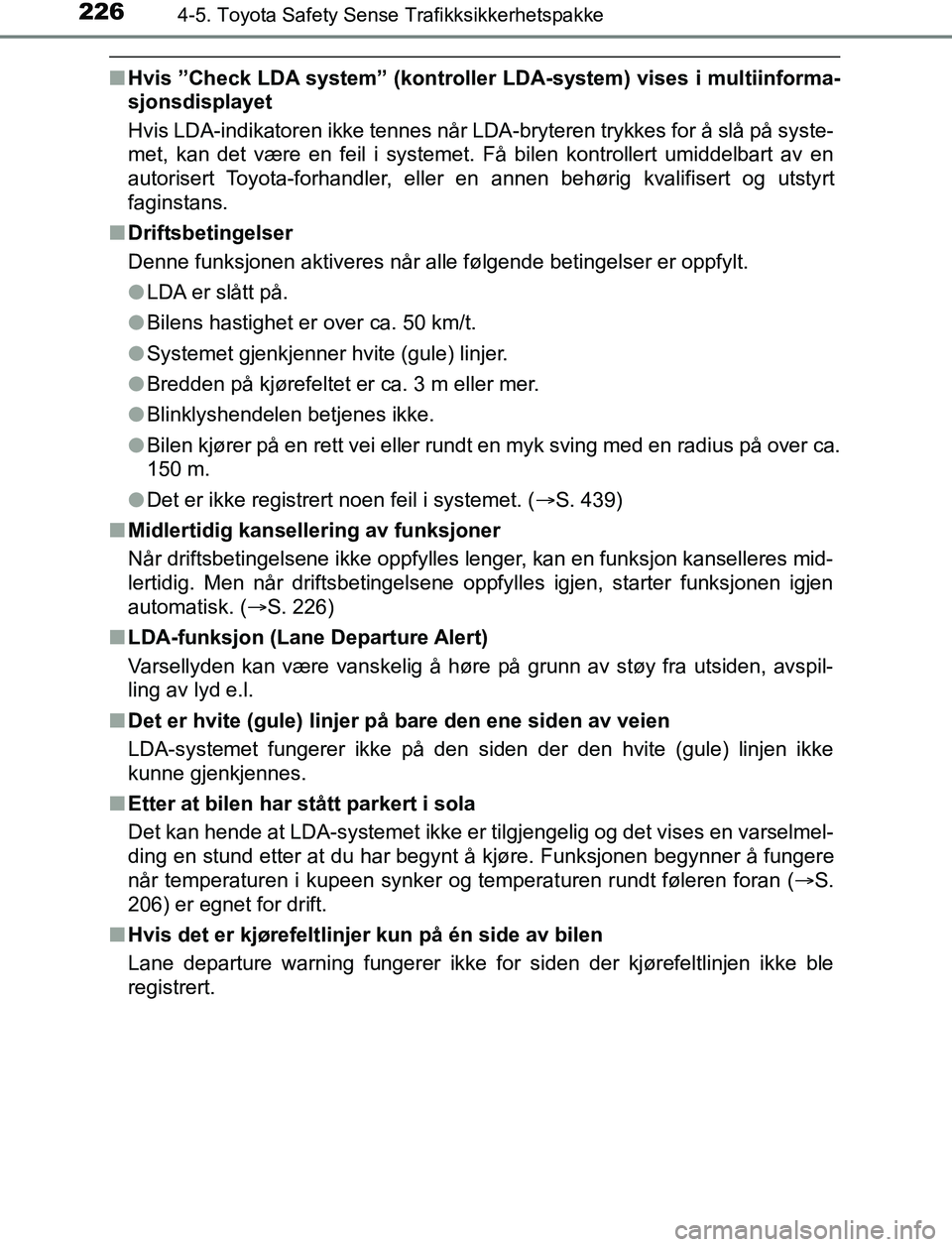 TOYOTA AURIS HYBRID 2017  Instruksjoner for bruk (in Norwegian) 2264-5. Toyota Safety Sense Trafikksikkerhetspakke
UK AURIS_HV_HB_EE (OM12L07NO)
nHvis ”Check LDA system” (kontroller  LDA-system) vises i multiinforma-
sjonsdisplayet
Hvis LDA-indikatoren ikke te