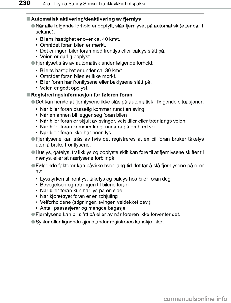 TOYOTA AURIS HYBRID 2017 Instruksjoner for bruk (in Norwegian) 2304-5. Toyota Safety Sense Trafikksikkerhetspakke
UK AURIS_HV_HB_EE (OM12L07NO)
nAutomatisk aktivering/deaktivering av fjernlys
lNår alle følgende forhold er oppfylt, slås fjernlyset på automatis TOYOTA AURIS HYBRID 2017 Instruksjoner for bruk (in Norwegian) 2304-5. Toyota Safety Sense Trafikksikkerhetspakke
UK AURIS_HV_HB_EE (OM12L07NO)
nAutomatisk aktivering/deaktivering av fjernlys
lNår alle følgende forhold er oppfylt, slås fjernlyset på automatis